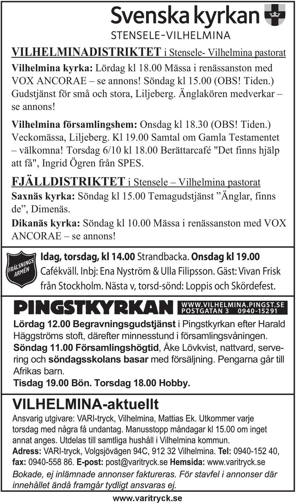 00 Samtal om Gamla Testamentet välkomna! Torsdag 6/10 kl 18.00 Berättarcafé "Det finns hjälp att få", Ingrid Ögren från SPES. FJÄLLDISTRIKTET i Stensele Vilhelmina pastorat Saxnäs kyrka: Söndag kl 15.