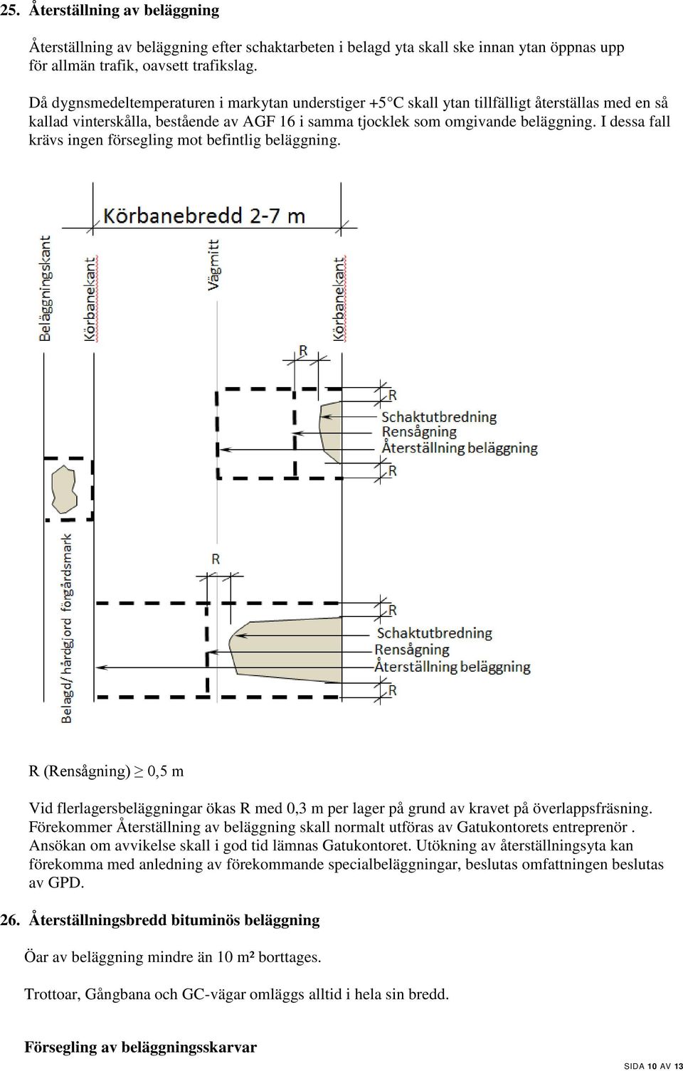 I dessa fall krävs ingen försegling mot befintlig beläggning. R (Rensågning) 0,5 m Vid flerlagersbeläggningar ökas R med 0,3 m per lager på grund av kravet på överlappsfräsning.