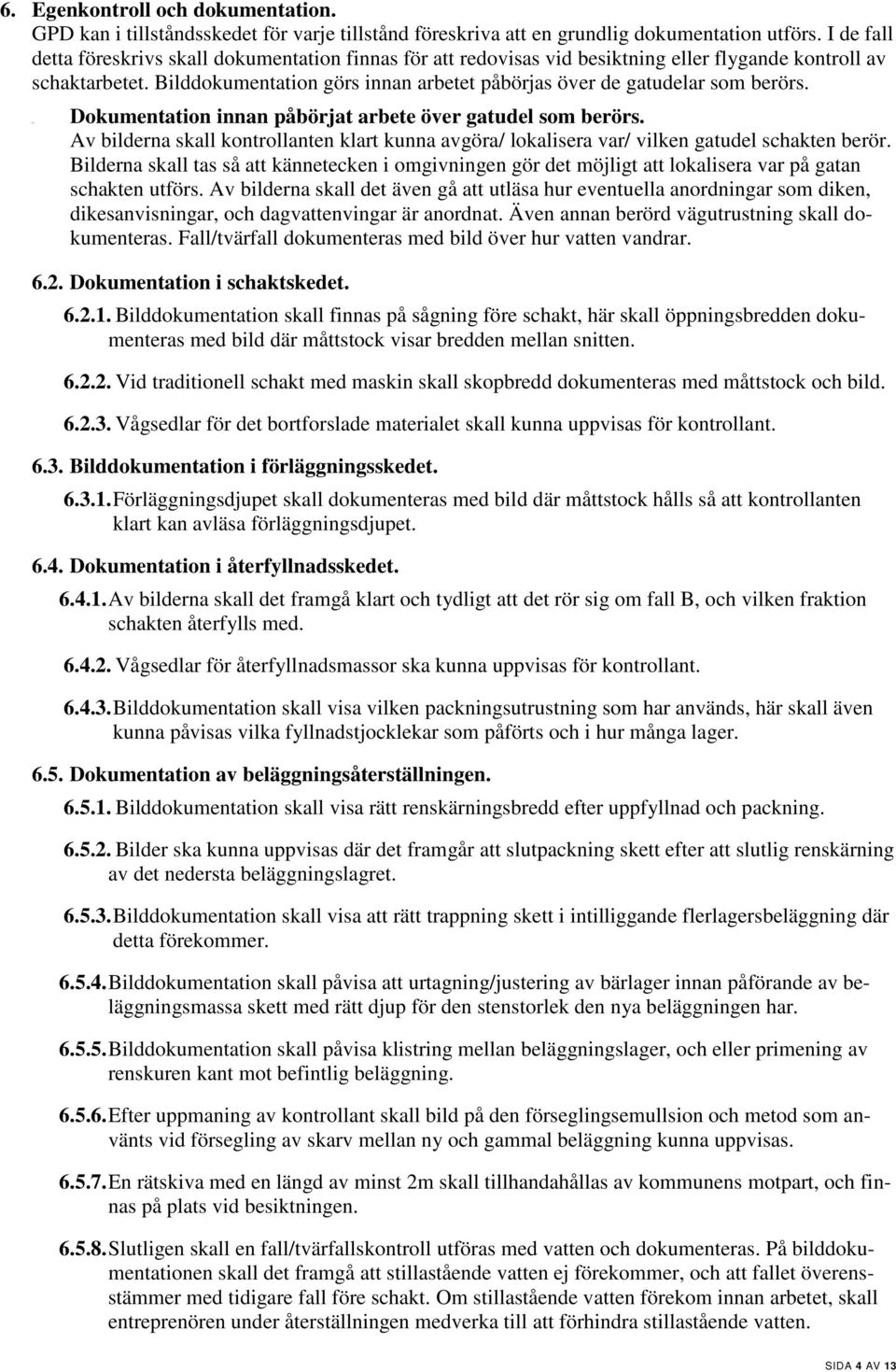 Bilddokumentation görs innan arbetet påbörjas över de gatudelar som berörs. innan påbörjat arbete över gatudel som berörs.