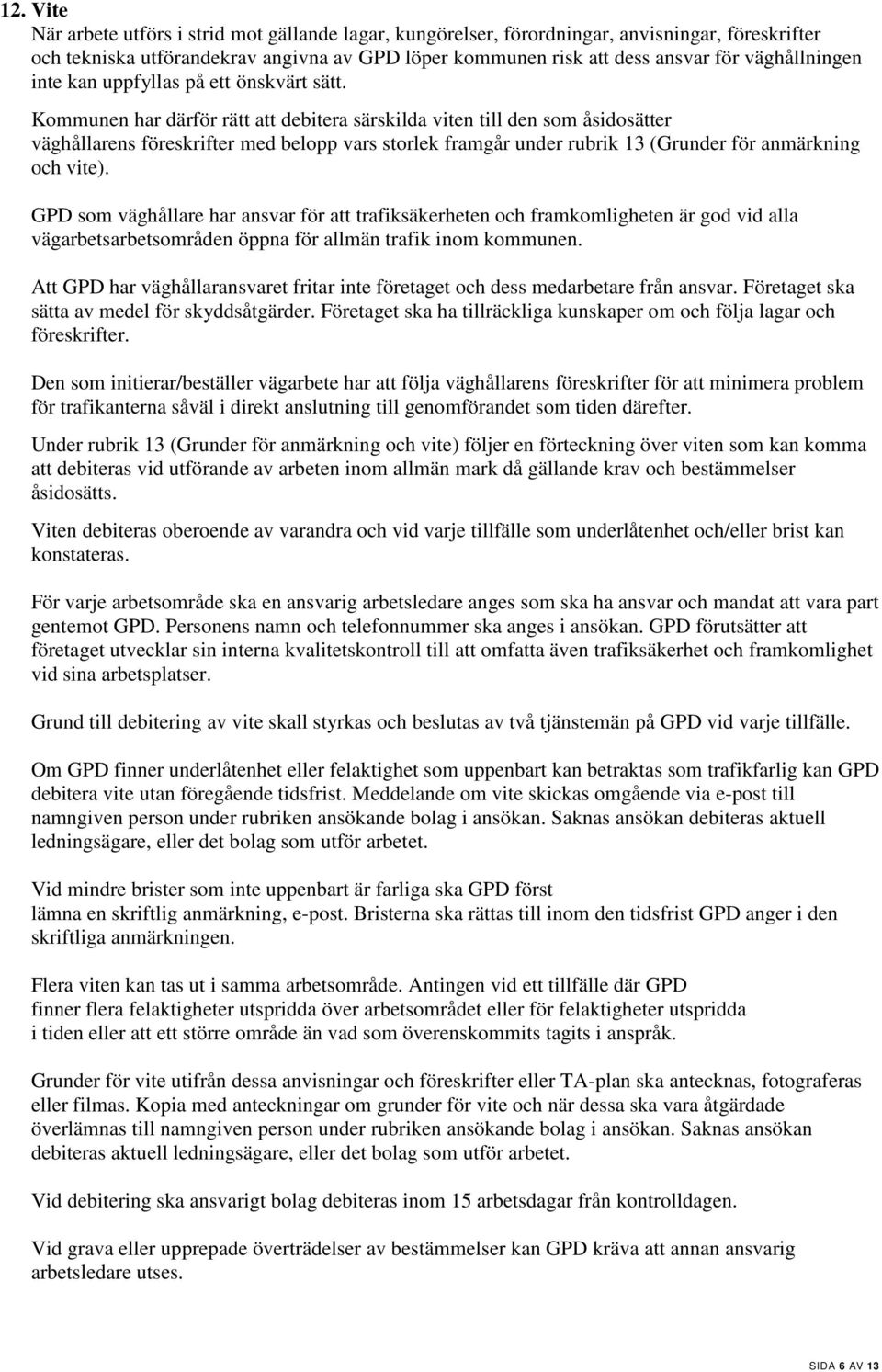 Kommunen har därför rätt att debitera särskilda viten till den som åsidosätter väghållarens föreskrifter med belopp vars storlek framgår under rubrik 13 (Grunder för anmärkning och vite).