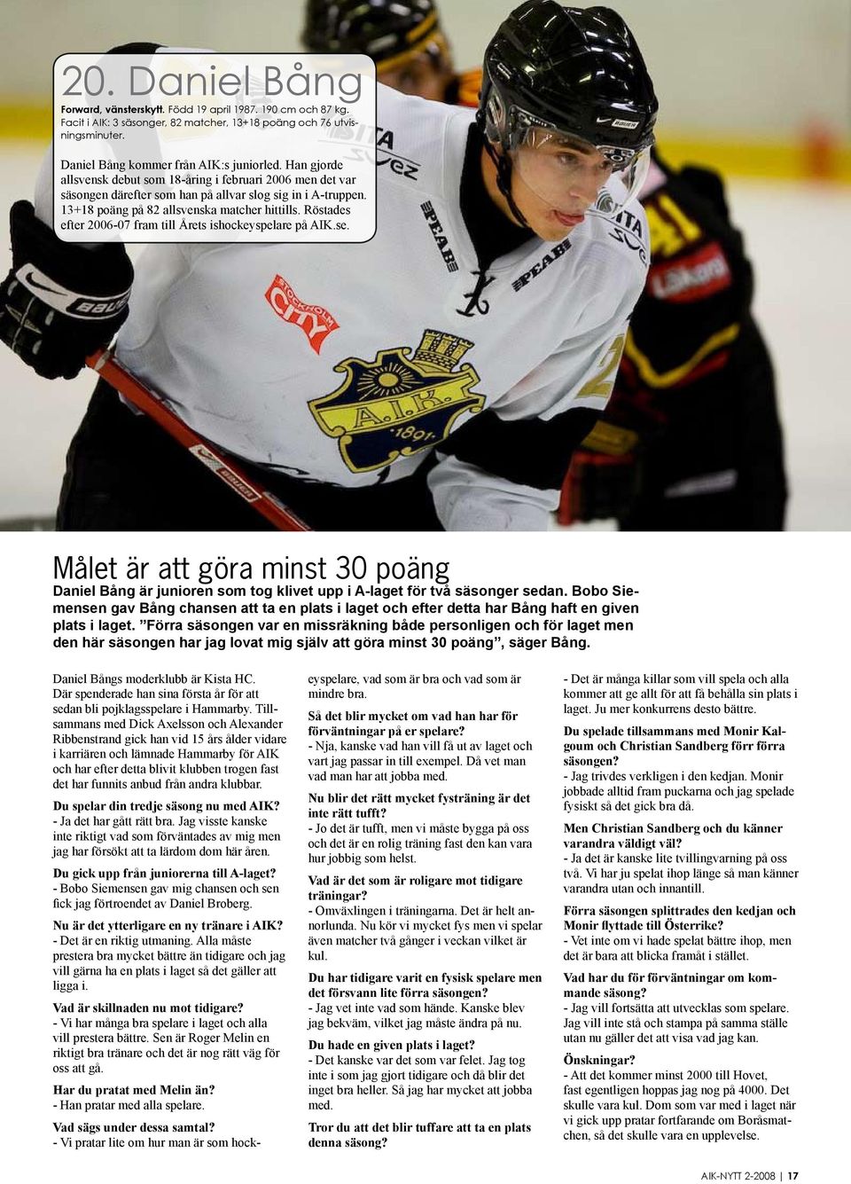 Röstades efter 2006-07 fram till Årets ishockeyspelare på AIK.se. Målet är att göra minst 30 poäng Daniel Bång är junioren som tog klivet upp i A-laget för två säsonger sedan.