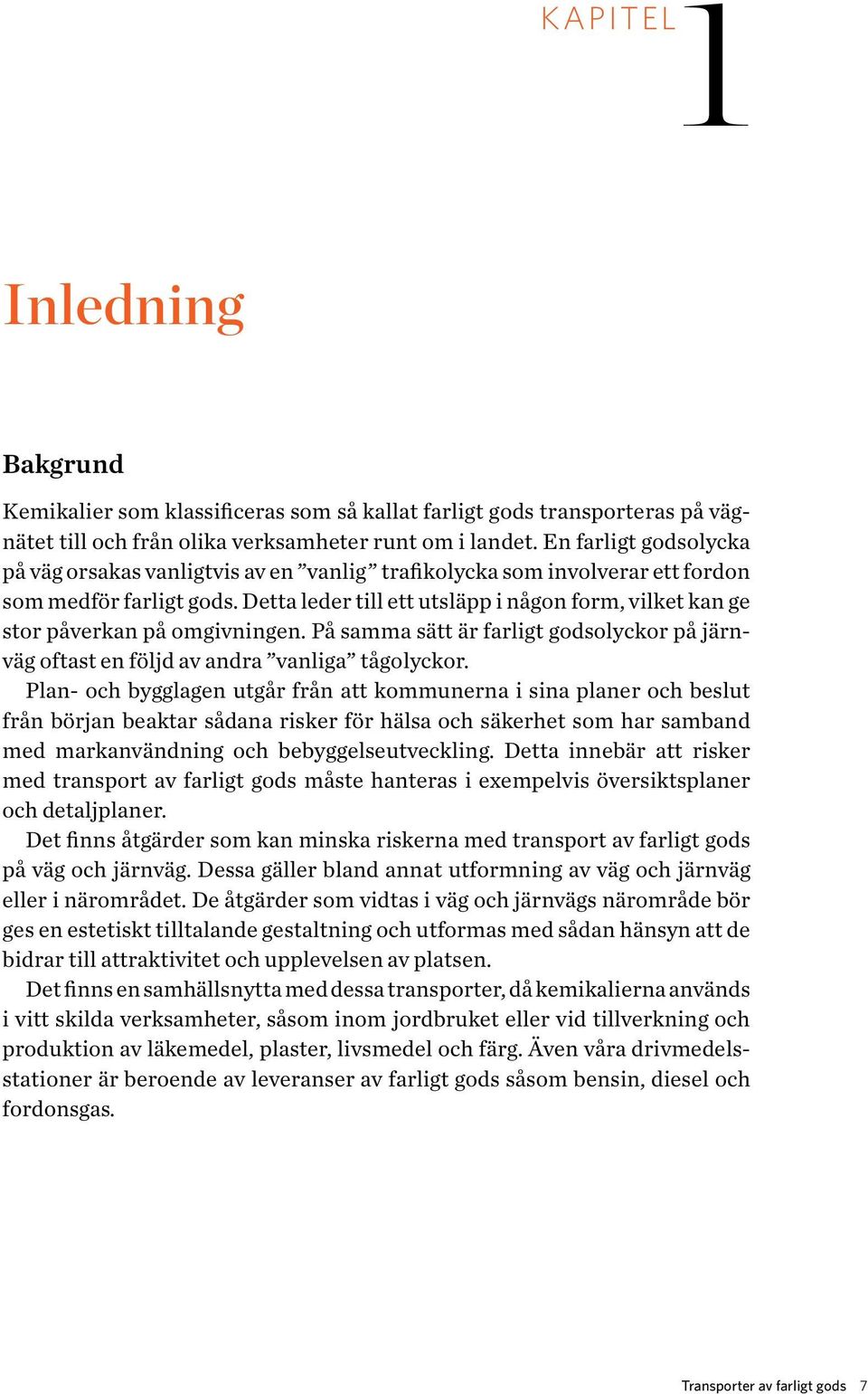 Detta leder till ett utsläpp i någon form, vilket kan ge stor påverkan på omgivningen. På samma sätt är farligt godsolyckor på järnväg oftast en följd av andra vanliga tågolyckor.