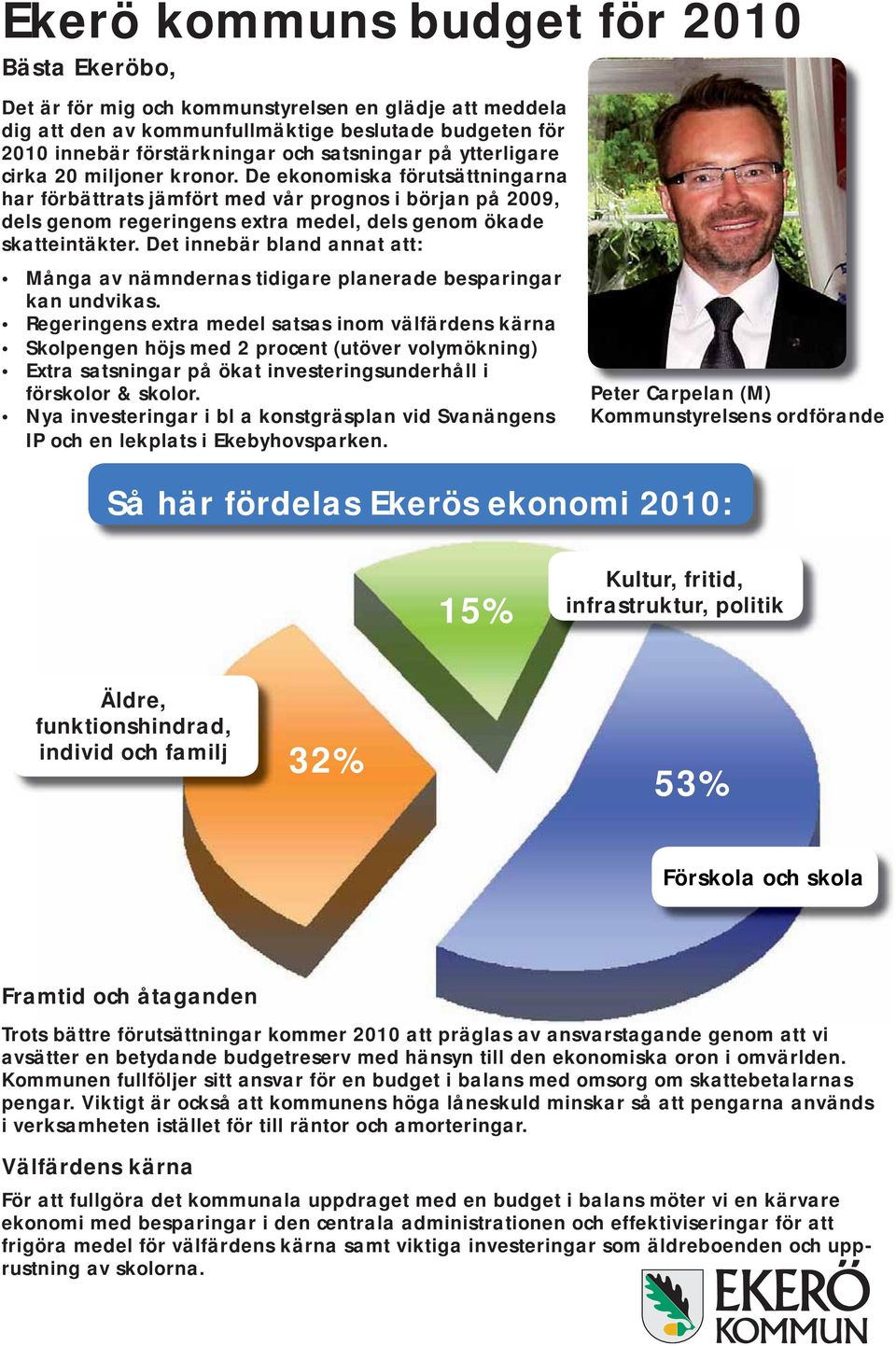 De ekonomiska förutsättningarna har förbättrats jämfört med vår prognos i början på 2009, dels genom regeringens extra medel, dels genom ökade skatteintäkter.