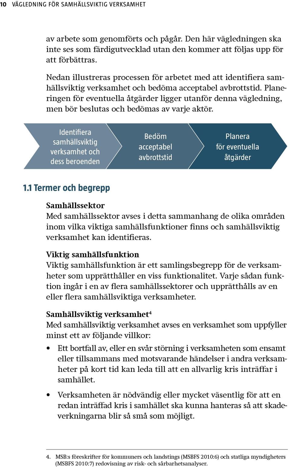 Planeringen för eventuella åtgärder ligger utanför denna väg ledning, men bör beslutas och bedömas av varje aktör.