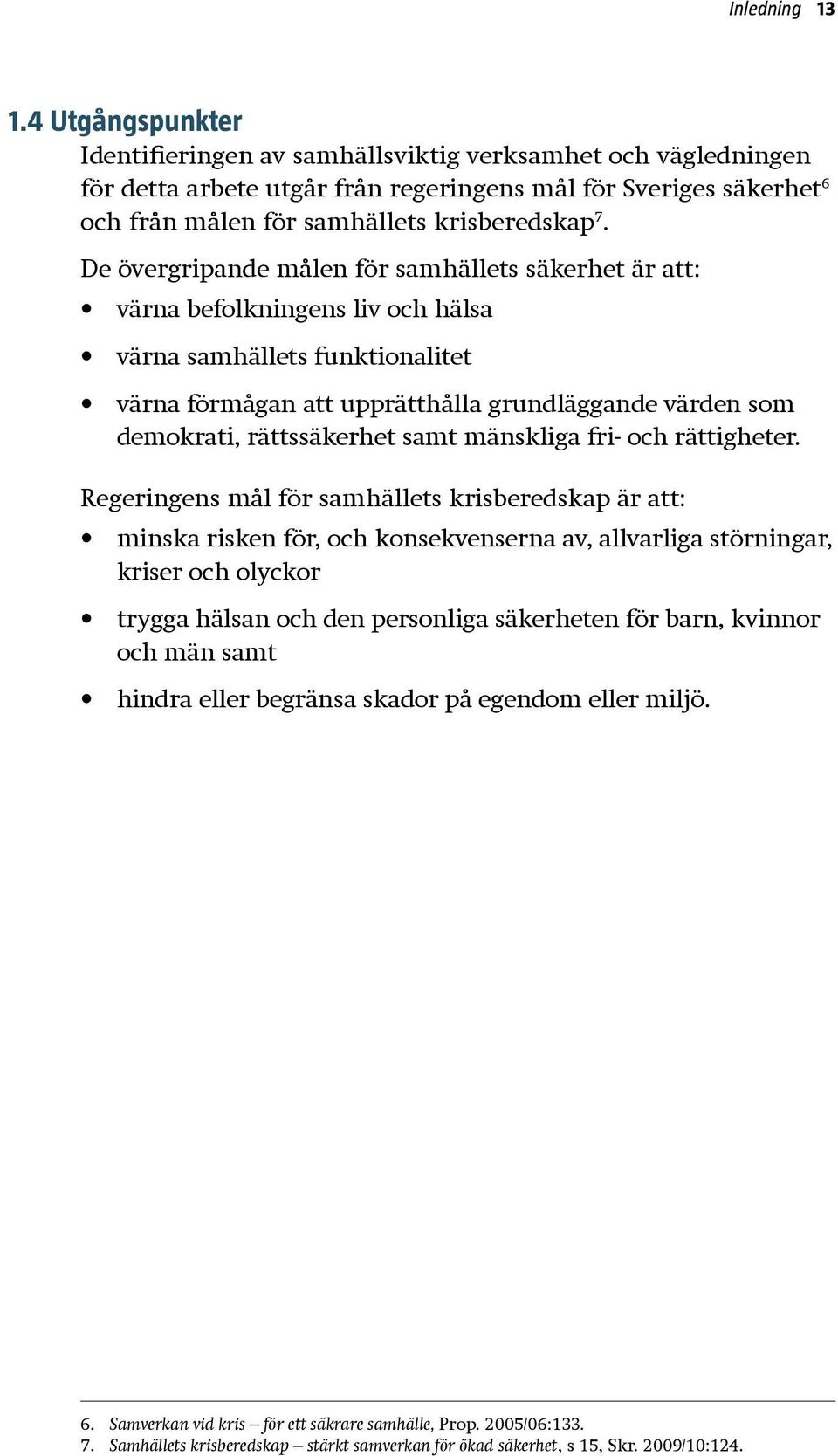 De övergripande målen för samhällets säkerhet är att: värna befolkningens liv och hälsa värna samhällets funktionalitet värna förmågan att upprätthålla grundläggande värden som demokrati,