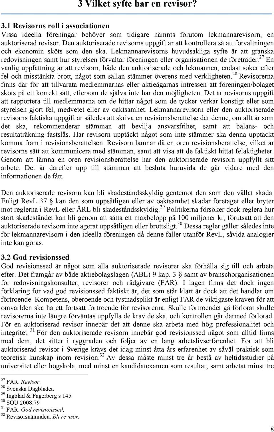 Lekmannarevisorns huvudsakliga syfte är att granska redovisningen samt hur styrelsen förvaltar föreningen eller organisationen de företräder.