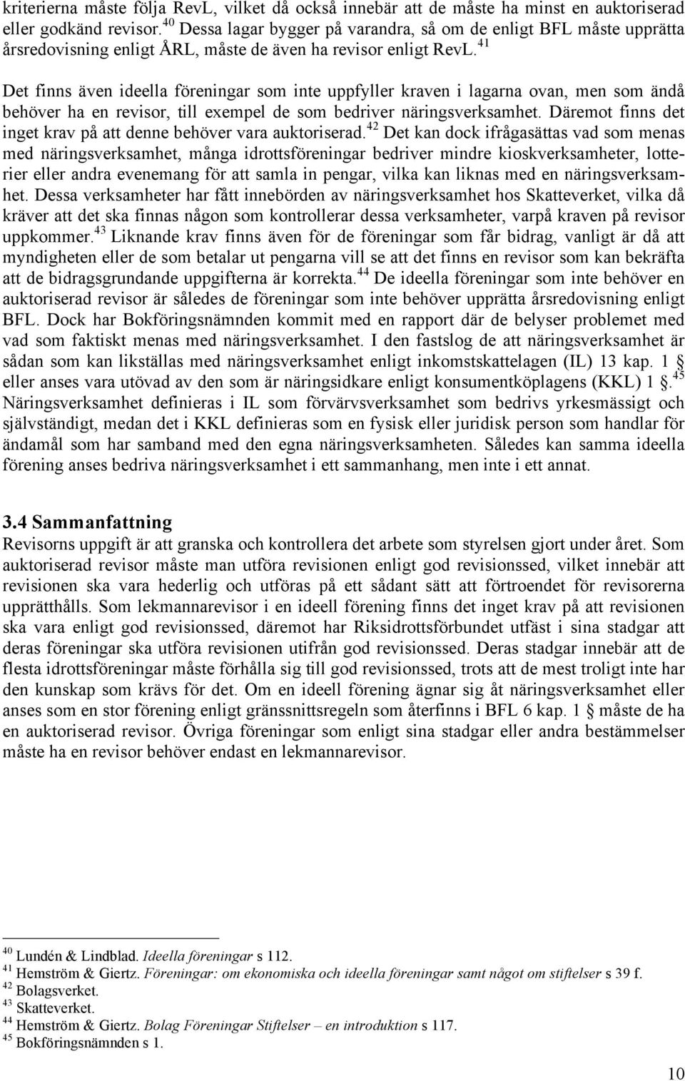 41 Det finns även ideella föreningar som inte uppfyller kraven i lagarna ovan, men som ändå behöver ha en revisor, till exempel de som bedriver näringsverksamhet.