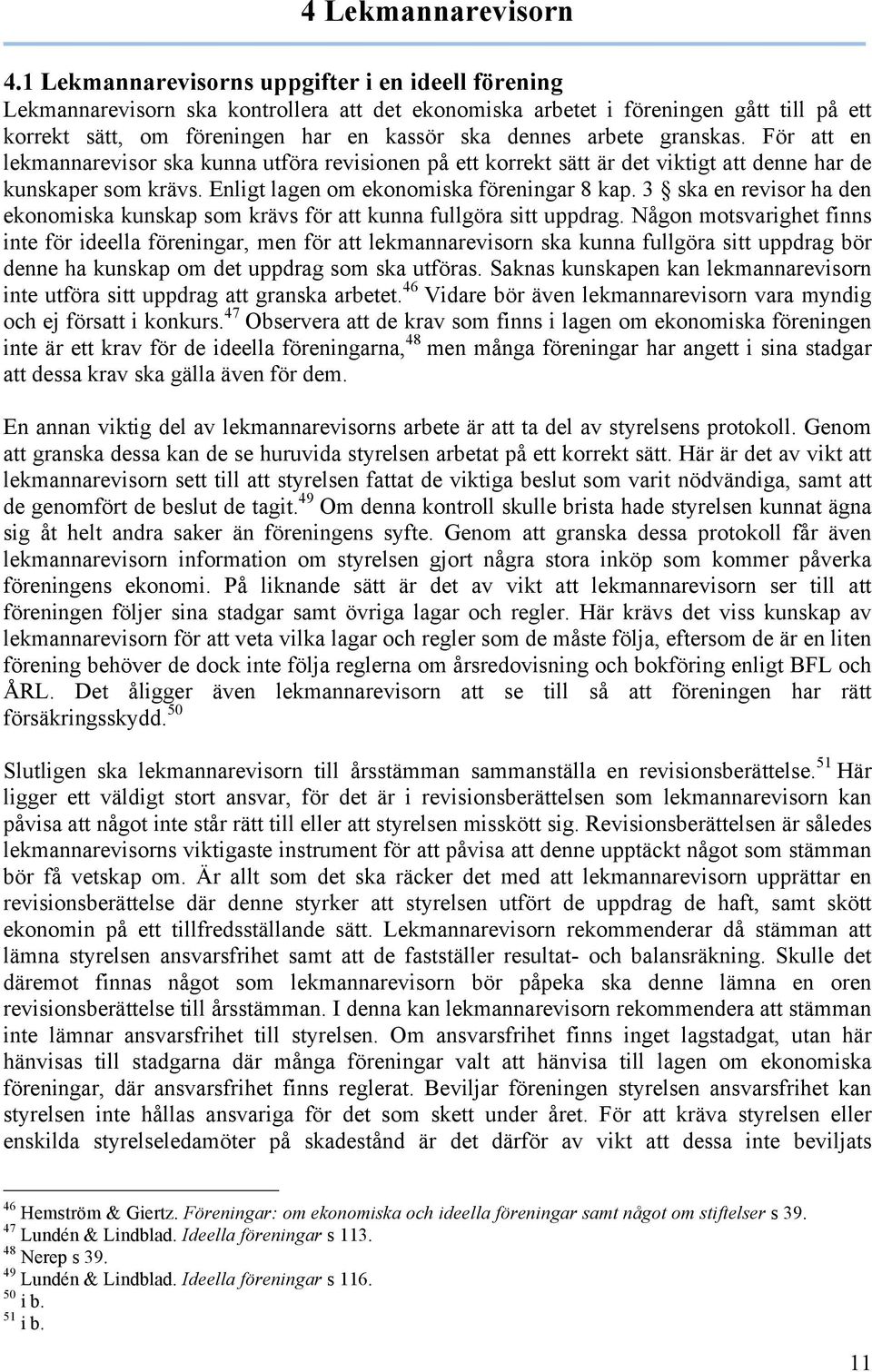 arbete granskas. För att en lekmannarevisor ska kunna utföra revisionen på ett korrekt sätt är det viktigt att denne har de kunskaper som krävs. Enligt lagen om ekonomiska föreningar 8 kap.