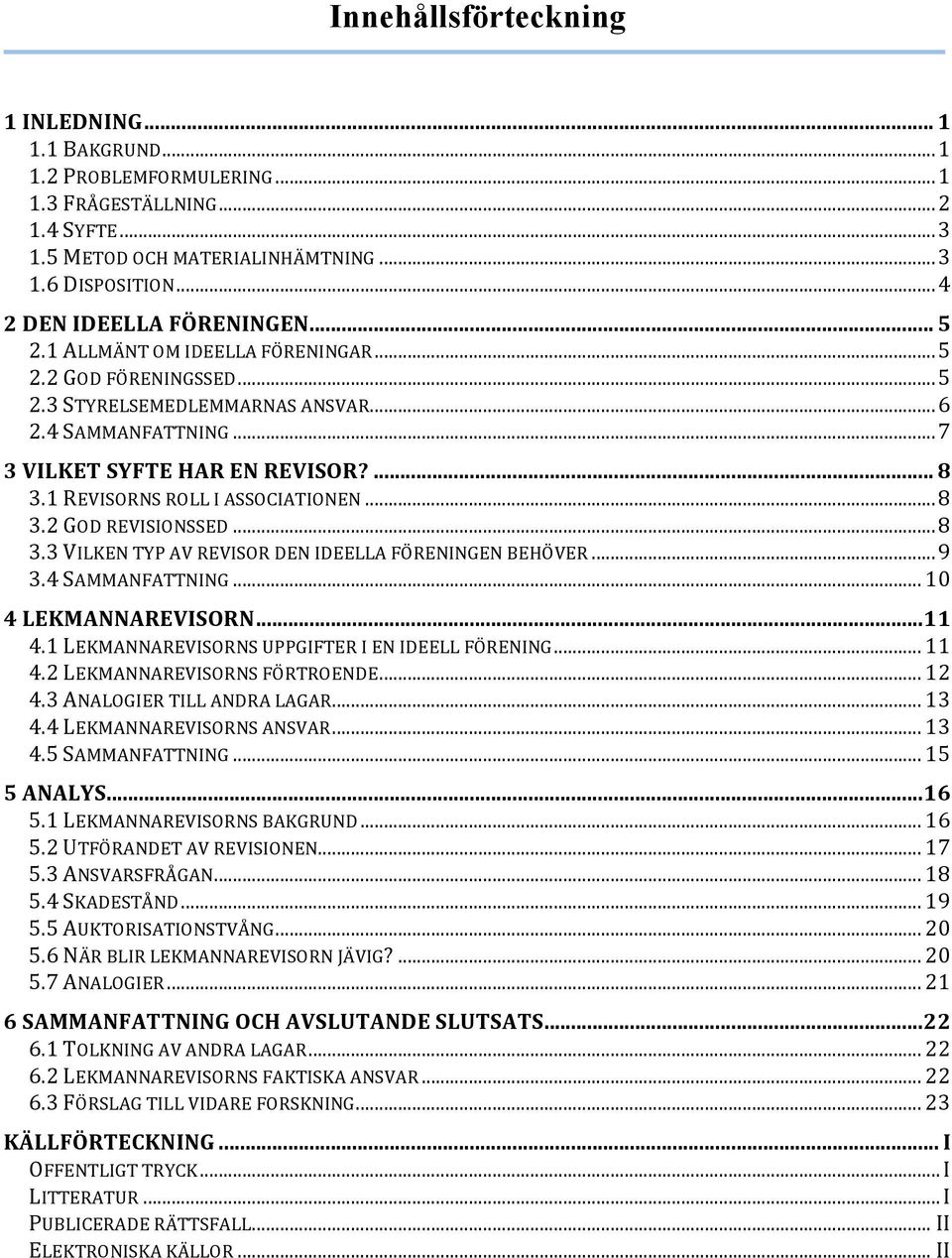 1 REVISORNS ROLL I ASSOCIATIONEN... 8 3.2 GOD REVISIONSSED... 8 3.3 VILKEN TYP AV REVISOR DEN IDEELLA FÖRENINGEN BEHÖVER... 9 3.4 SAMMANFATTNING... 10 4 LEKMANNAREVISORN... 11 4.