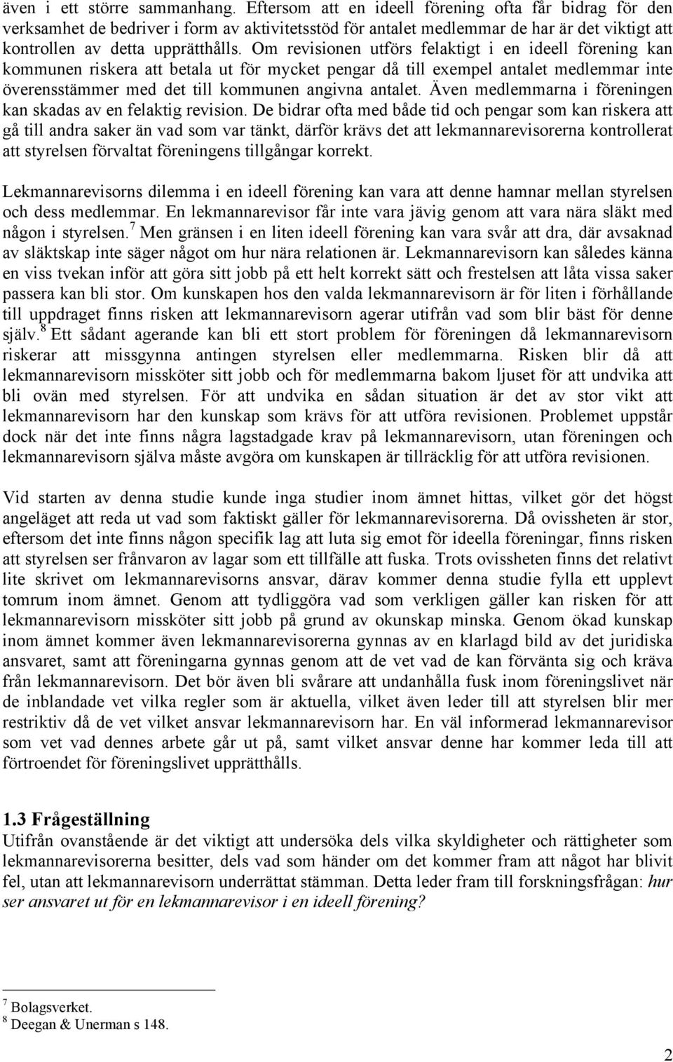 Om revisionen utförs felaktigt i en ideell förening kan kommunen riskera att betala ut för mycket pengar då till exempel antalet medlemmar inte överensstämmer med det till kommunen angivna antalet.