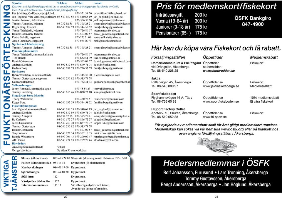 se Joakim Jonsson, Sekreterare 073-506 50 30 joakim.jonsson@infacto.se Tommy Almqvist, ledamot 08-732 92 56 070-395 28 21 tommy.almqvist@svenskakyrkan.