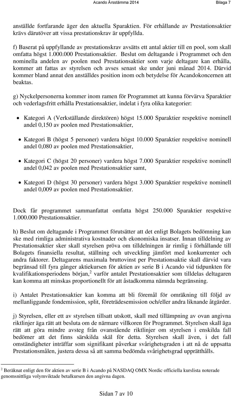 Miniminivån är avsedd att successivt byggas upp genom, dels deltagande i 2010, 2011, 2012, 2013 och 2014 års program, dels deltagande i framtida incitamentsprogram.