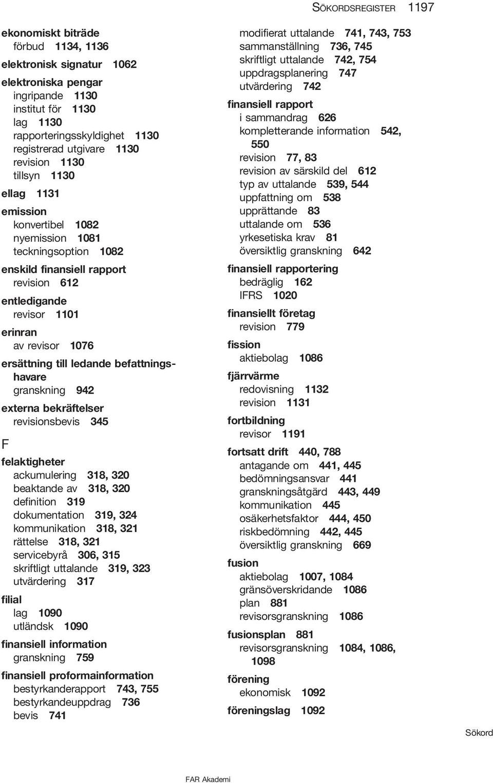 ersättning till ledande befattningshavare granskning 942 externa bekräftelser revisionsbevis 345 F felaktigheter ackumulering 318, 320 beaktande av 318, 320 definition 319 dokumentation 319, 324