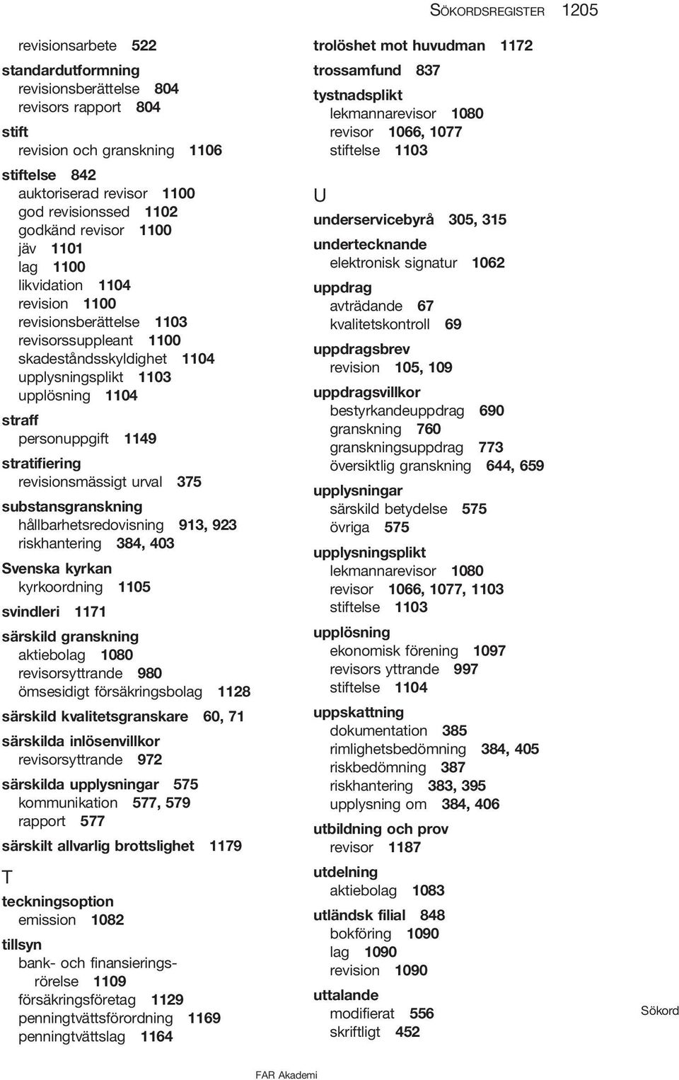 personuppgift 1149 stratifiering revisionsmässigt urval 375 substansgranskning hållbarhetsredovisning 913, 923 riskhantering 384, 403 Svenska kyrkan kyrkoordning 1105 svindleri 1171 särskild