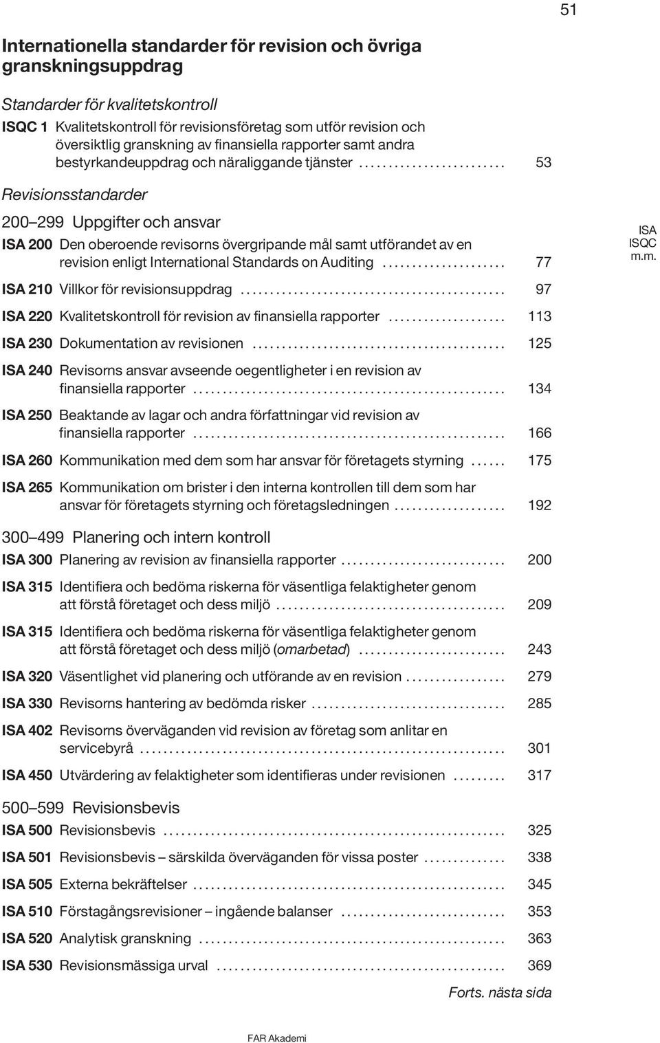 ........................ 53 Revisionsstandarder 200 299 Uppgifter och ansvar ISA 200 Den oberoende revisorns övergripande mål samt utförandet av en revision enligt International Standards on Auditing.