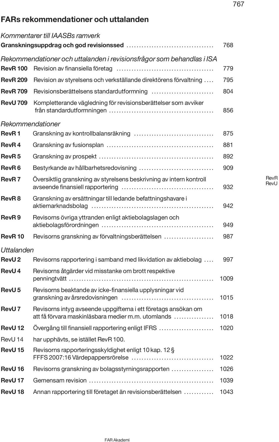 ... 795 RevR 709 Revisionsberättelsens standardutformning......................... 804 RevU 709 Kompletterande vägledning för revisionsberättelser som avviker från standardutformningen.