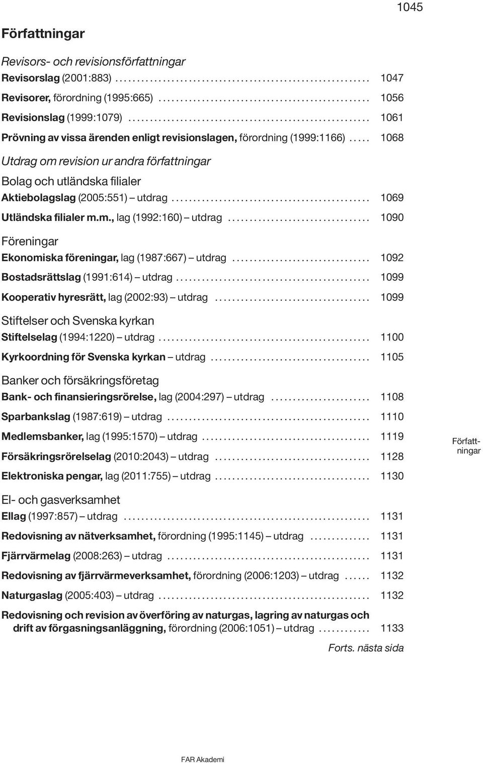 .... 1068 Utdrag om revision ur andra författningar Bolag och utländska filialer Aktiebolagslag (2005:551) utdrag.............................................. 1069 Utländska filialer m.m., lag (1992:160) utdrag.