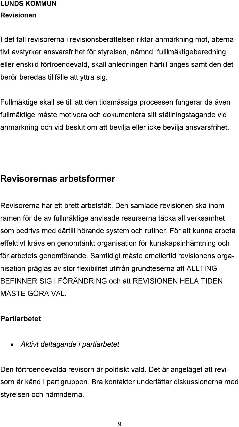 Fullmäktige skall se till att den tidsmässiga processen fungerar då även fullmäktige måste motivera och dokumentera sitt ställningstagande vid anmärkning och vid beslut om att bevilja eller icke