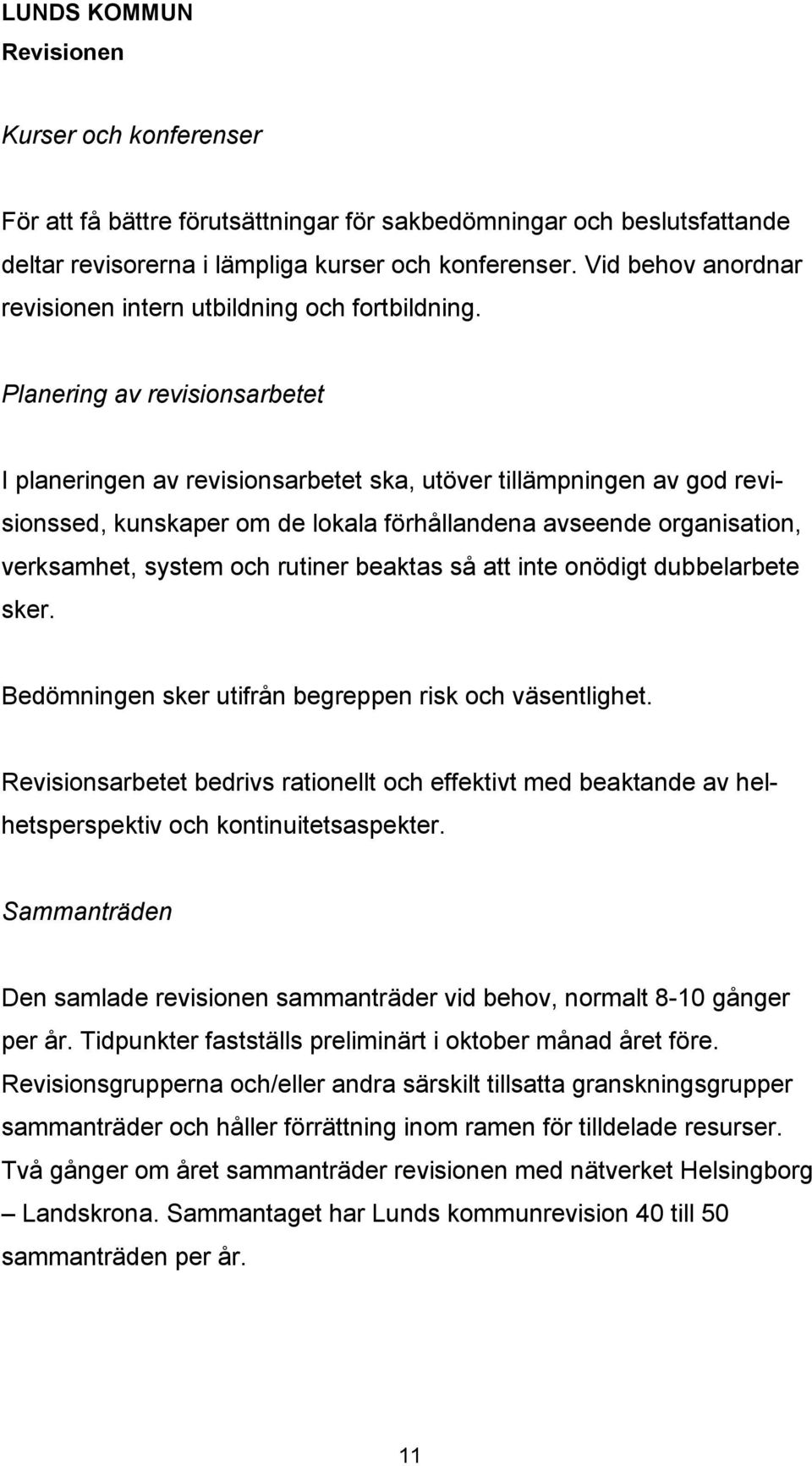 Planering av revisionsarbetet I planeringen av revisionsarbetet ska, utöver tillämpningen av god revisionssed, kunskaper om de lokala förhållandena avseende organisation, verksamhet, system och