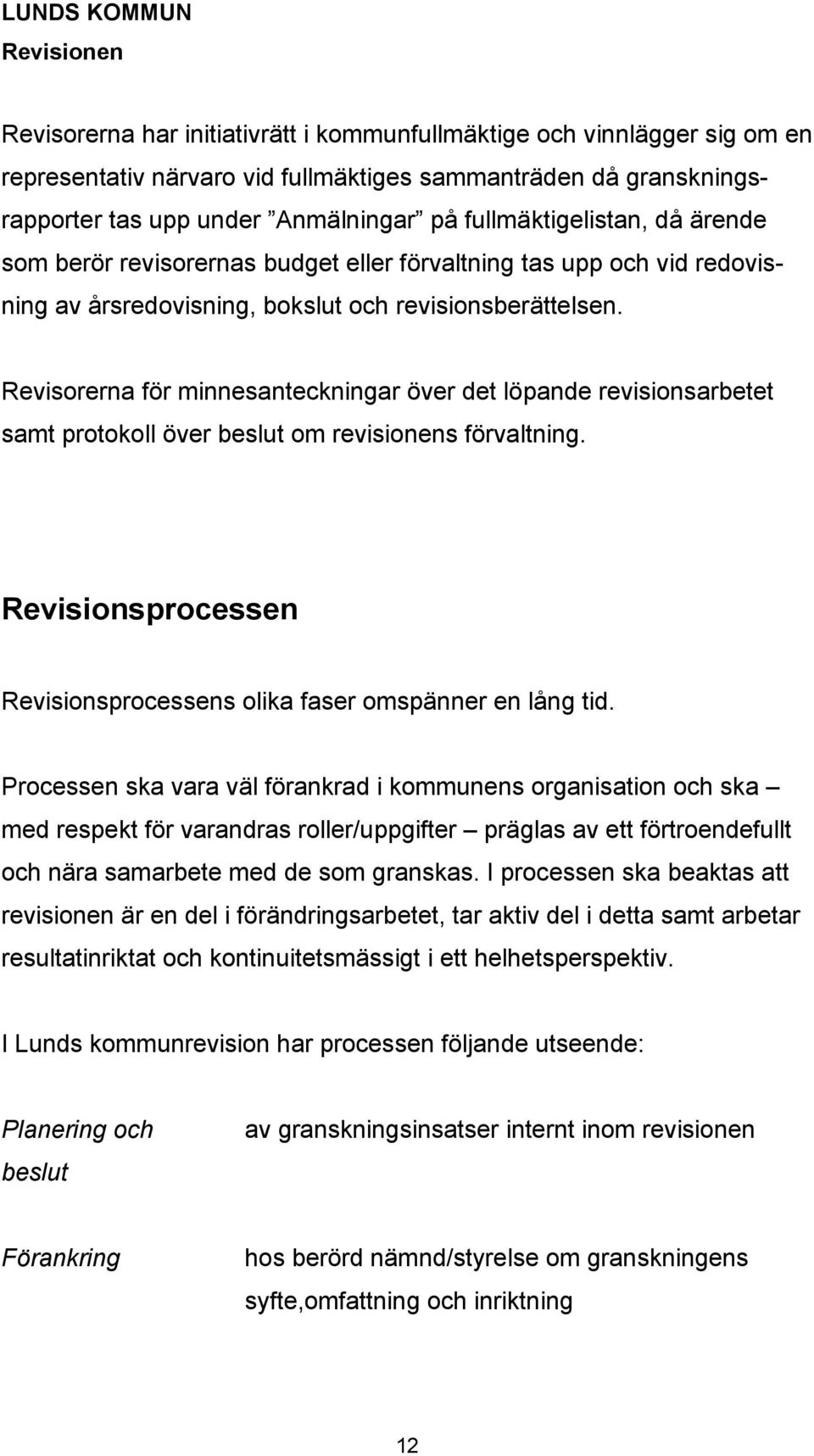 Revisorerna för minnesanteckningar över det löpande revisionsarbetet samt protokoll över beslut om revisionens förvaltning. Revisionsprocessen Revisionsprocessens olika faser omspänner en lång tid.