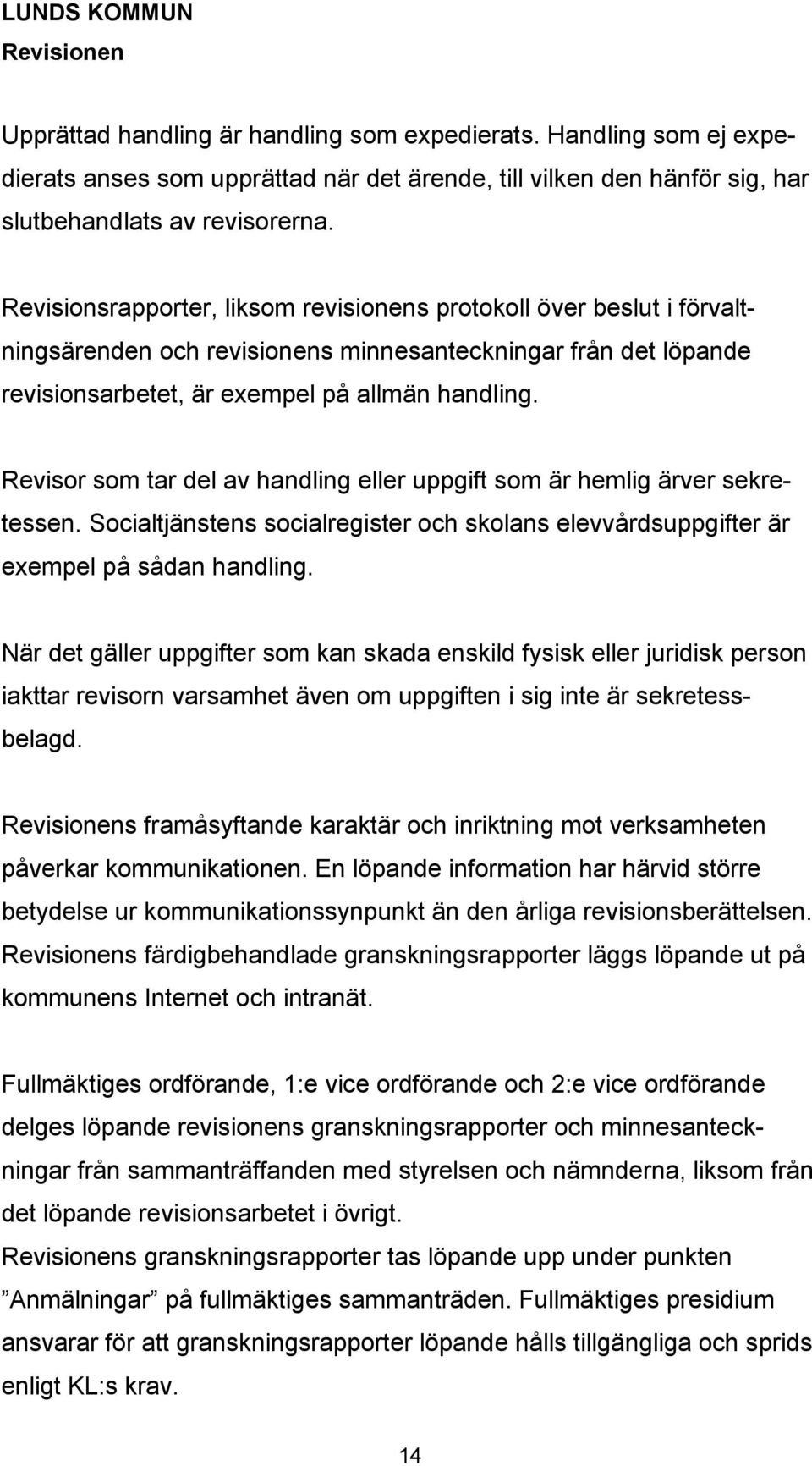 Revisor som tar del av handling eller uppgift som är hemlig ärver sekretessen. Socialtjänstens socialregister och skolans elevvårdsuppgifter är exempel på sådan handling.