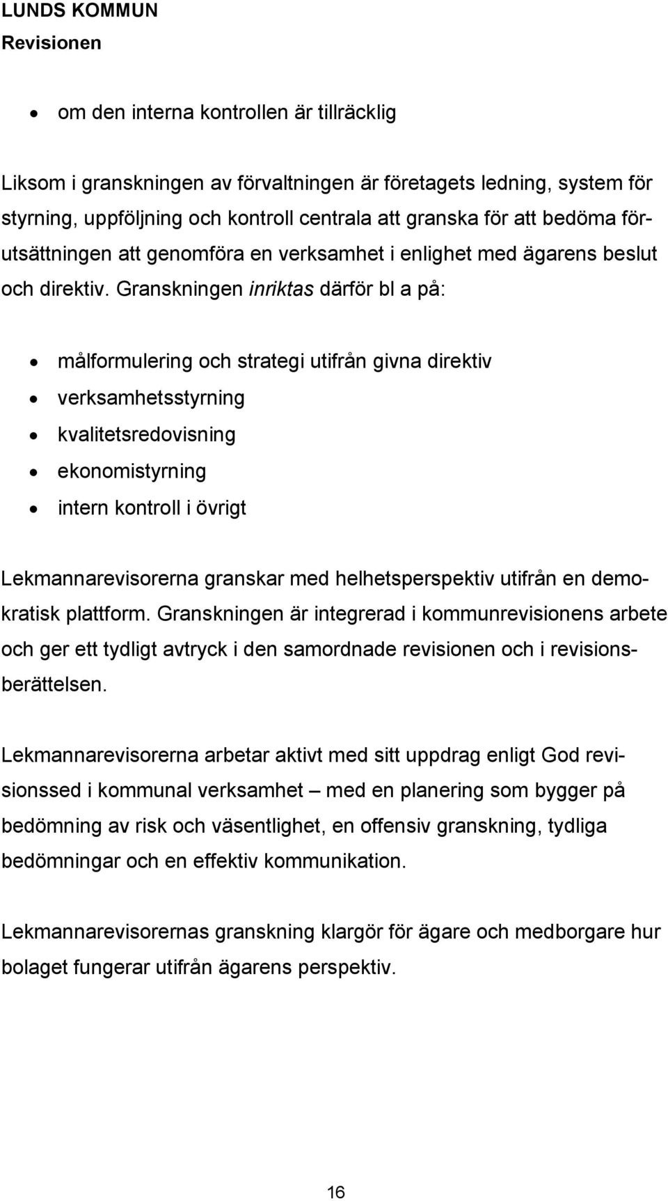 Granskningen inriktas därför bl a på: målformulering och strategi utifrån givna direktiv verksamhetsstyrning kvalitetsredovisning ekonomistyrning intern kontroll i övrigt Lekmannarevisorerna granskar