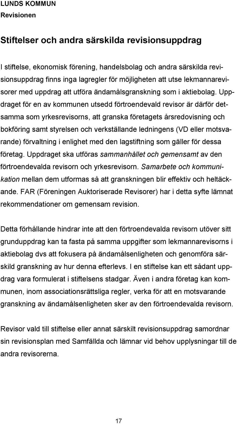 Uppdraget för en av kommunen utsedd förtroendevald revisor är därför detsamma som yrkesrevisorns, att granska företagets årsredovisning och bokföring samt styrelsen och verkställande ledningens (VD