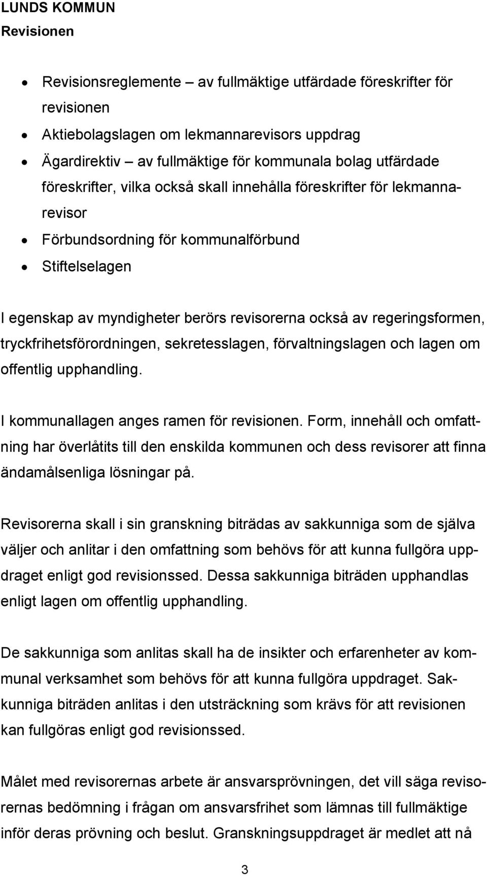 tryckfrihetsförordningen, sekretesslagen, förvaltningslagen och lagen om offentlig upphandling. I kommunallagen anges ramen för revisionen.