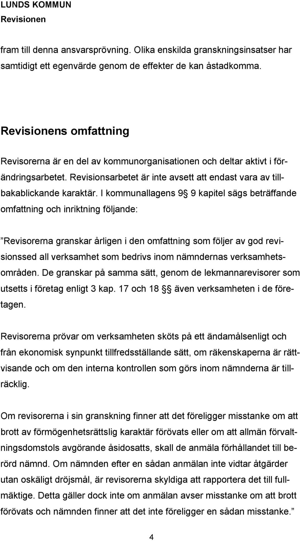 I kommunallagens 9 9 kapitel sägs beträffande omfattning och inriktning följande: Revisorerna granskar årligen i den omfattning som följer av god revisionssed all verksamhet som bedrivs inom