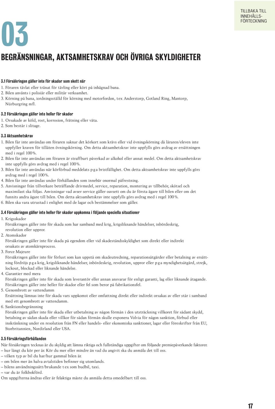 Orsakade av köld, rost, korrosion, frätning eller väta. 2. Som består i slitage. 3.3 Aktsamhetskrav 1.