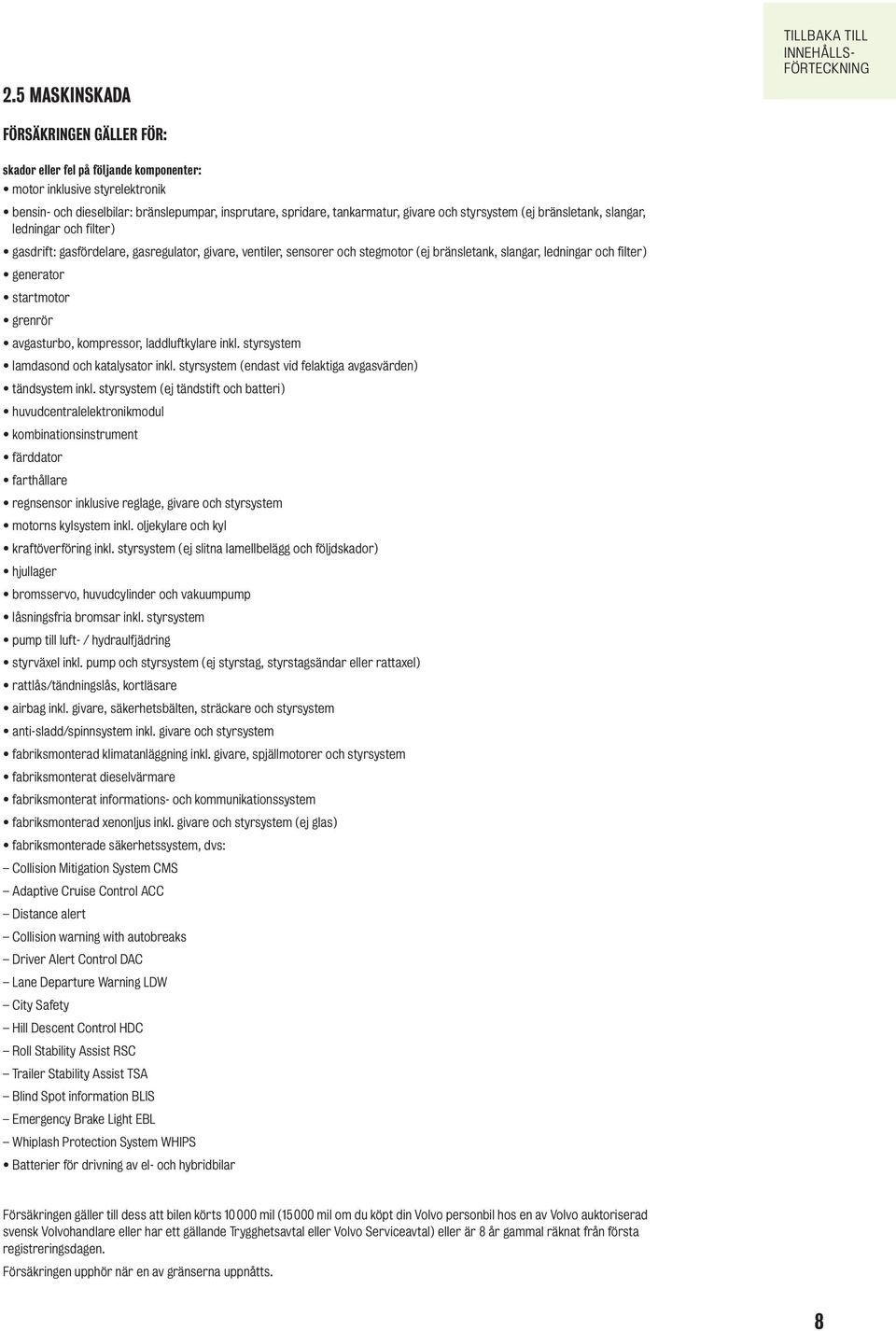 avgasturbo, kompressor, laddluftkylare inkl. styrsystem lamdasond och katalysator inkl. styrsystem (endast vid felaktiga avgasvärden) tändsystem inkl.