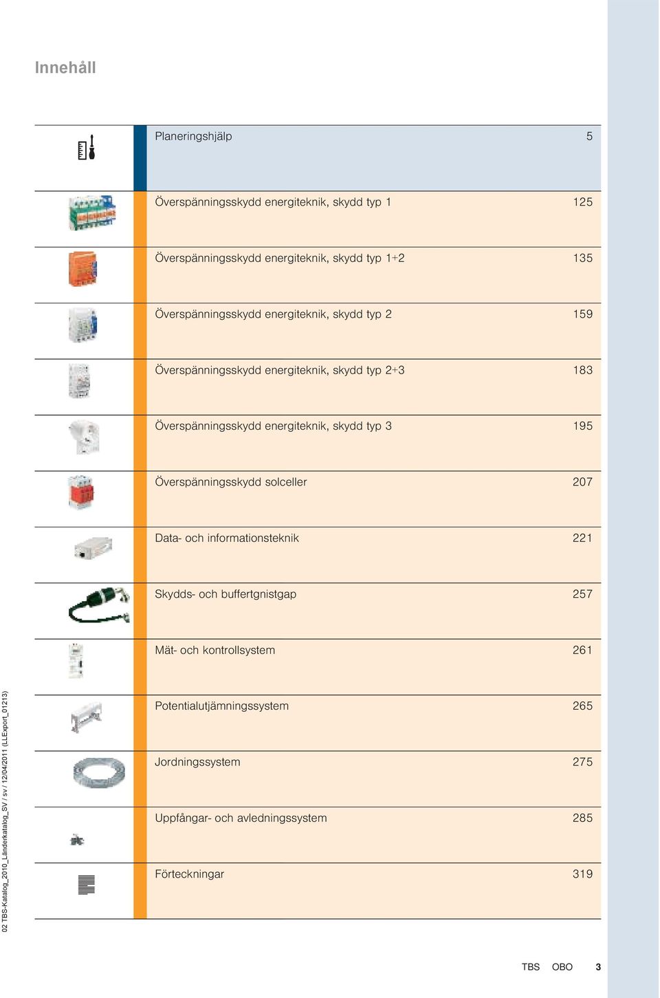 Överspänningsskydd solceller 207 Data- och informationsteknik 221 Skydds- och buffertgnistgap 257 Mät- och kontrollsystem 261 02