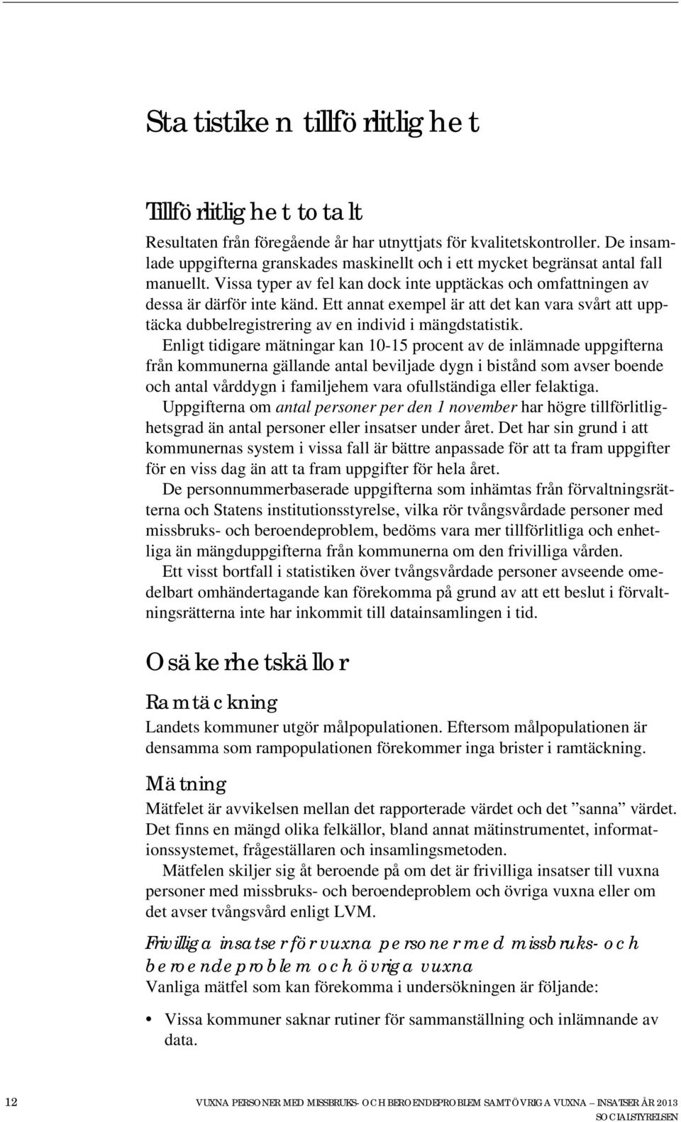 Ett annat exempel är att det kan vara svårt att upptäcka dubbelregistrering av en individ i mängdstatistik.