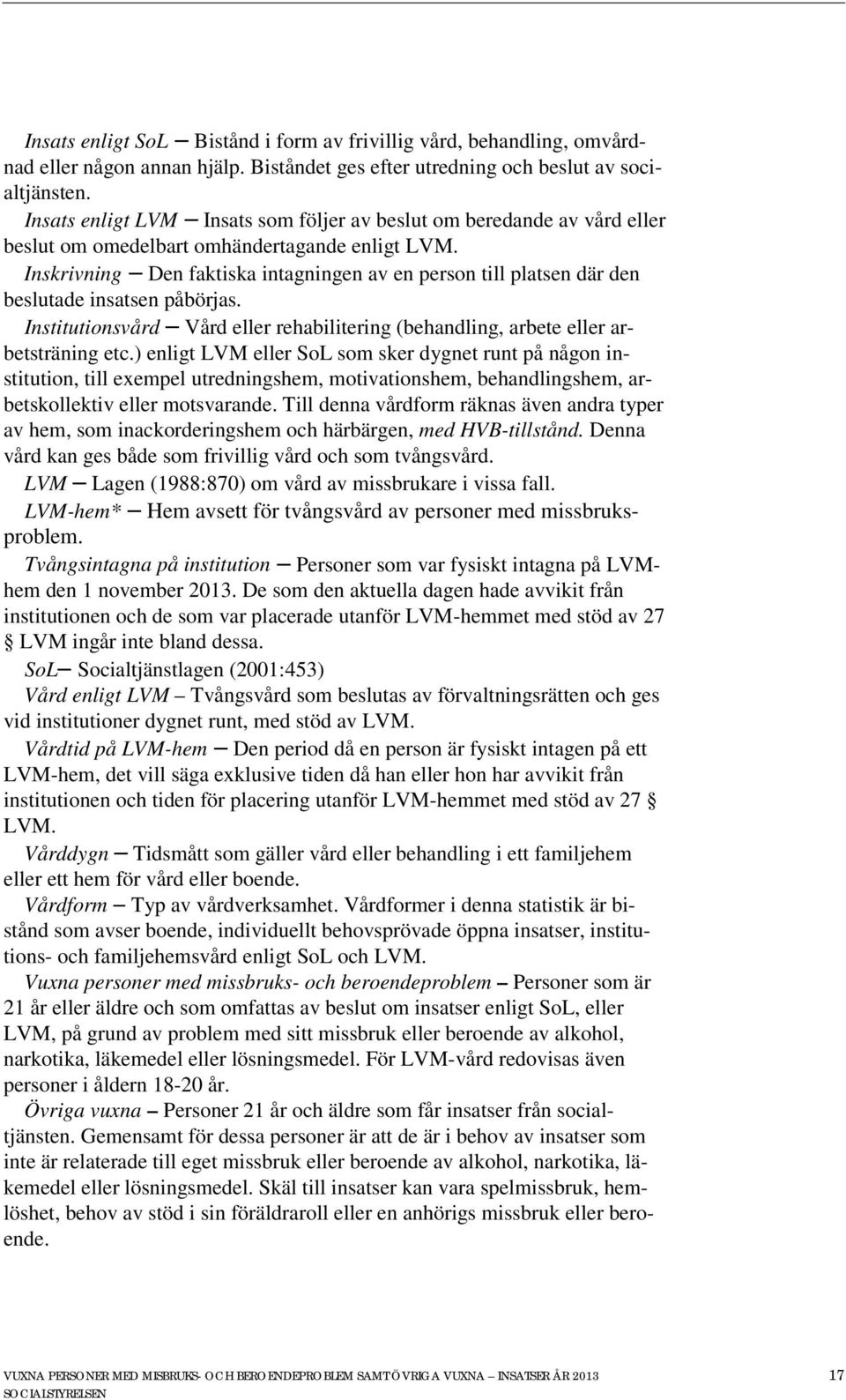 Inskrivning Den faktiska intagningen av en person till platsen där den beslutade insatsen påbörjas. Institutionsvård Vård eller rehabilitering (behandling, arbete eller arbetsträning etc.