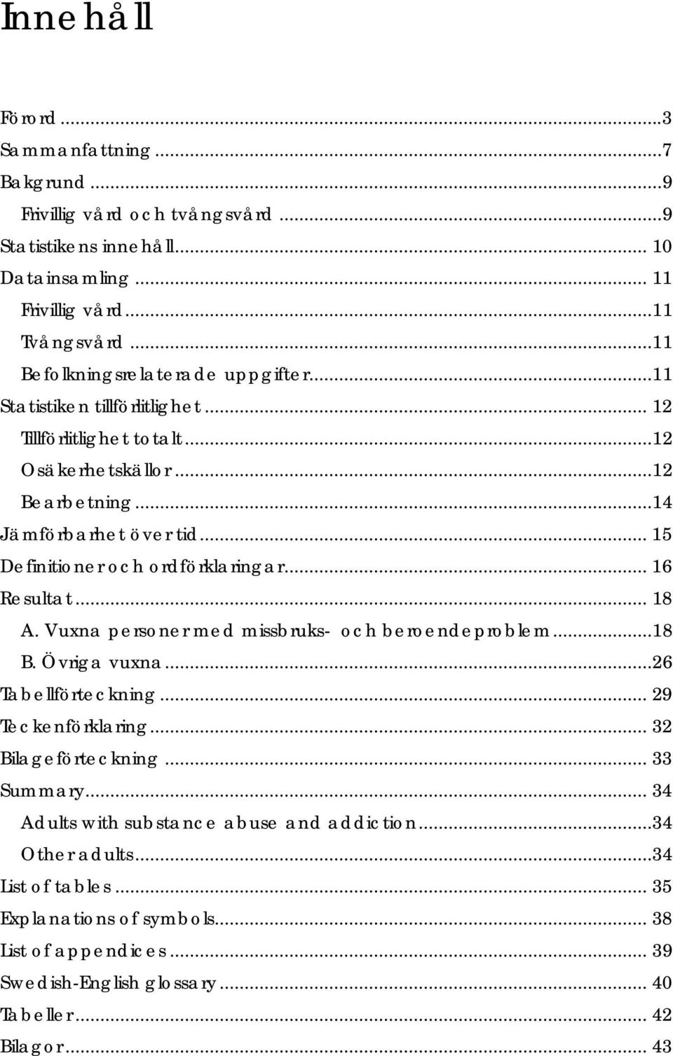 .. 15 Definitioner och ordförklaringar... 16 Resultat... 18 A....18 B. Övriga vuxna...26 Tabellförteckning... 29 Teckenförklaring... 32 Bilageförteckning... 33 Summary.