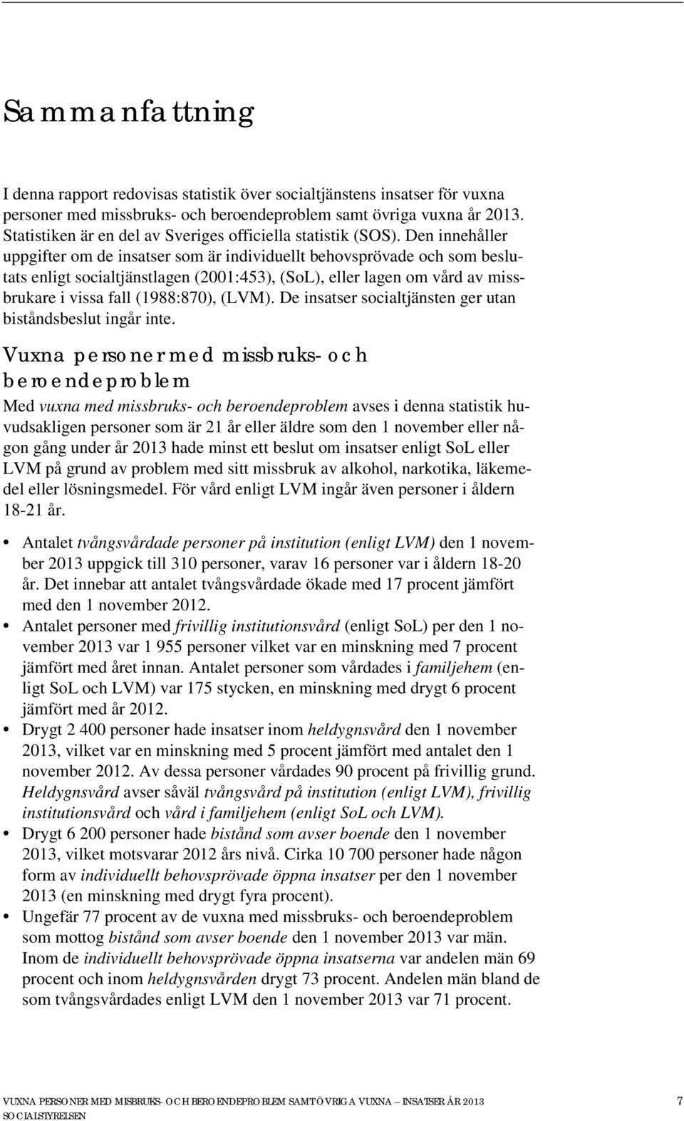 Den innehåller uppgifter om de insatser som är individuellt behovsprövade och som beslutats enligt socialtjänstlagen (2001:453), (SoL), eller lagen om vård av missbrukare i vissa fall (1988:870),