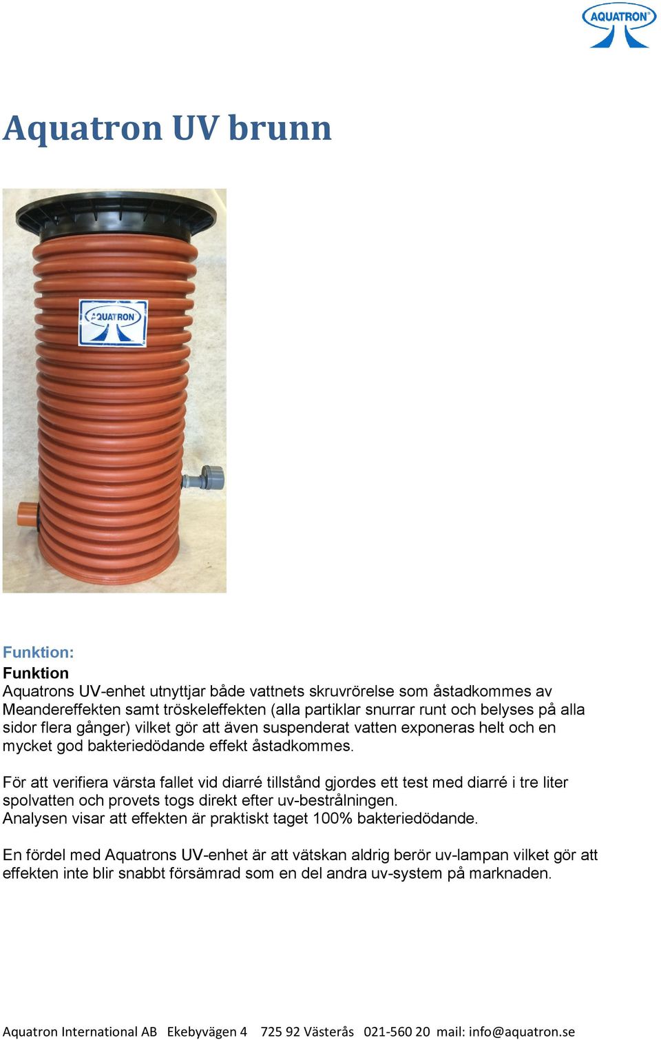 För att verifiera värsta fallet vid diarré tillstånd gjordes ett test med diarré i tre liter spolvatten och provets togs direkt efter uv-bestrålningen.