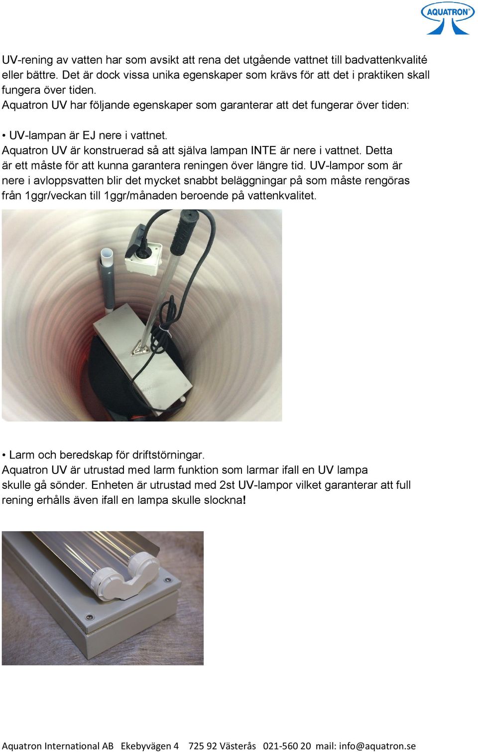Detta är ett måste för att kunna garantera reningen över längre tid.