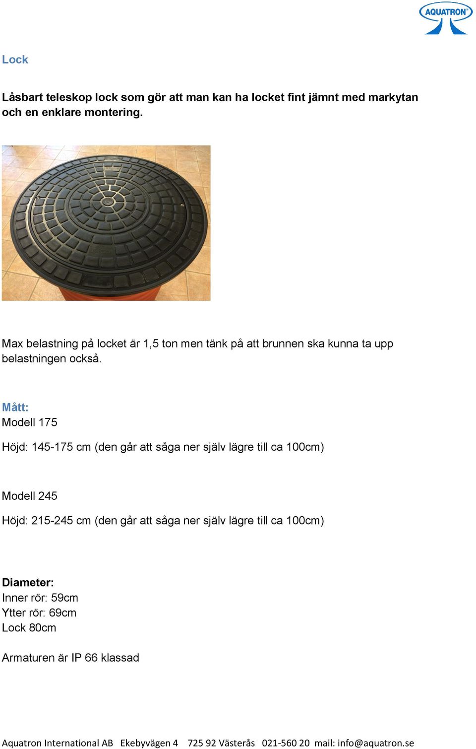 Mått: Modell 175 Höjd: 145-175 cm (den går att såga ner själv lägre till ca 100cm) Modell 245 Höjd: 215-245 cm