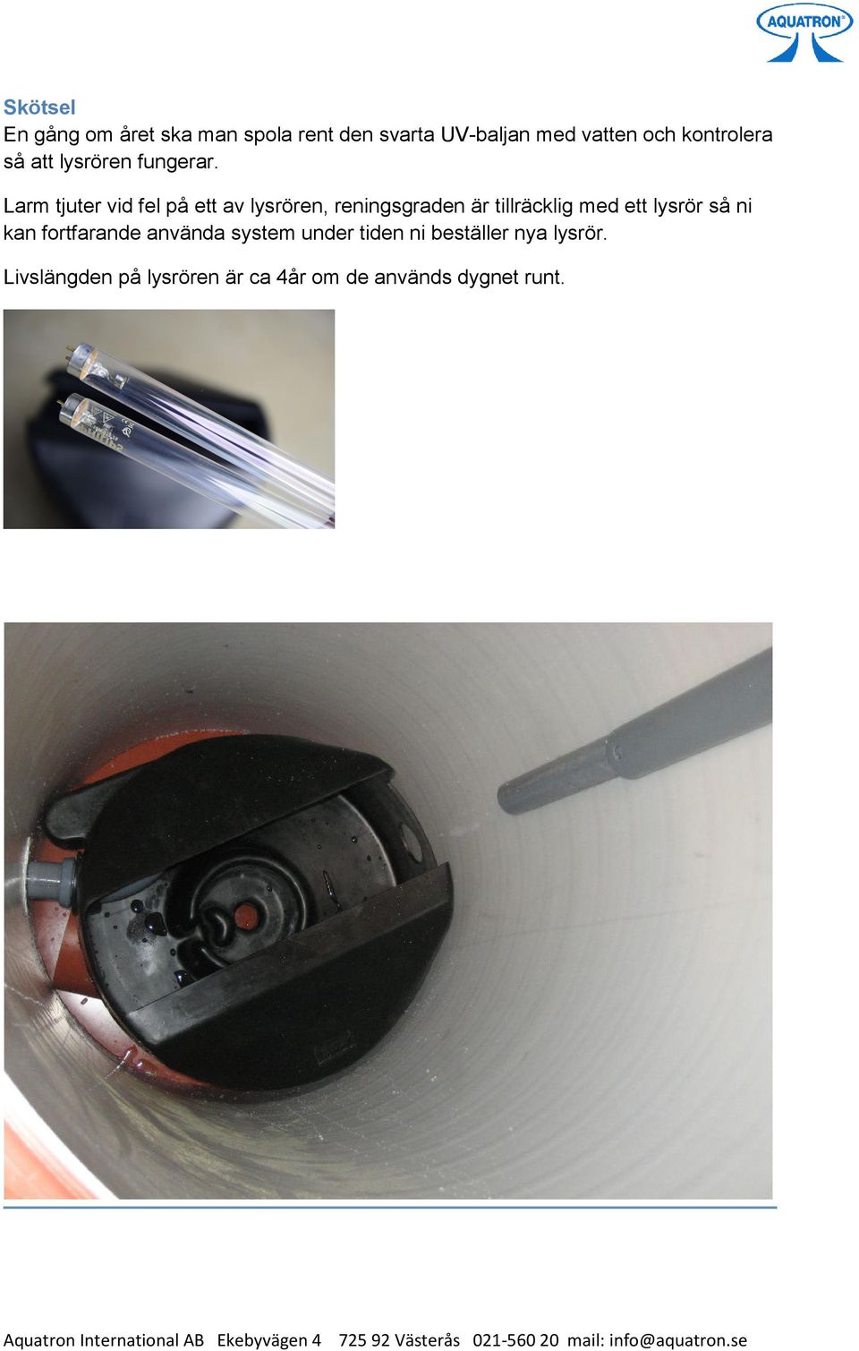 Larm tjuter vid fel på ett av lysrören, reningsgraden är tillräcklig med ett lysrör