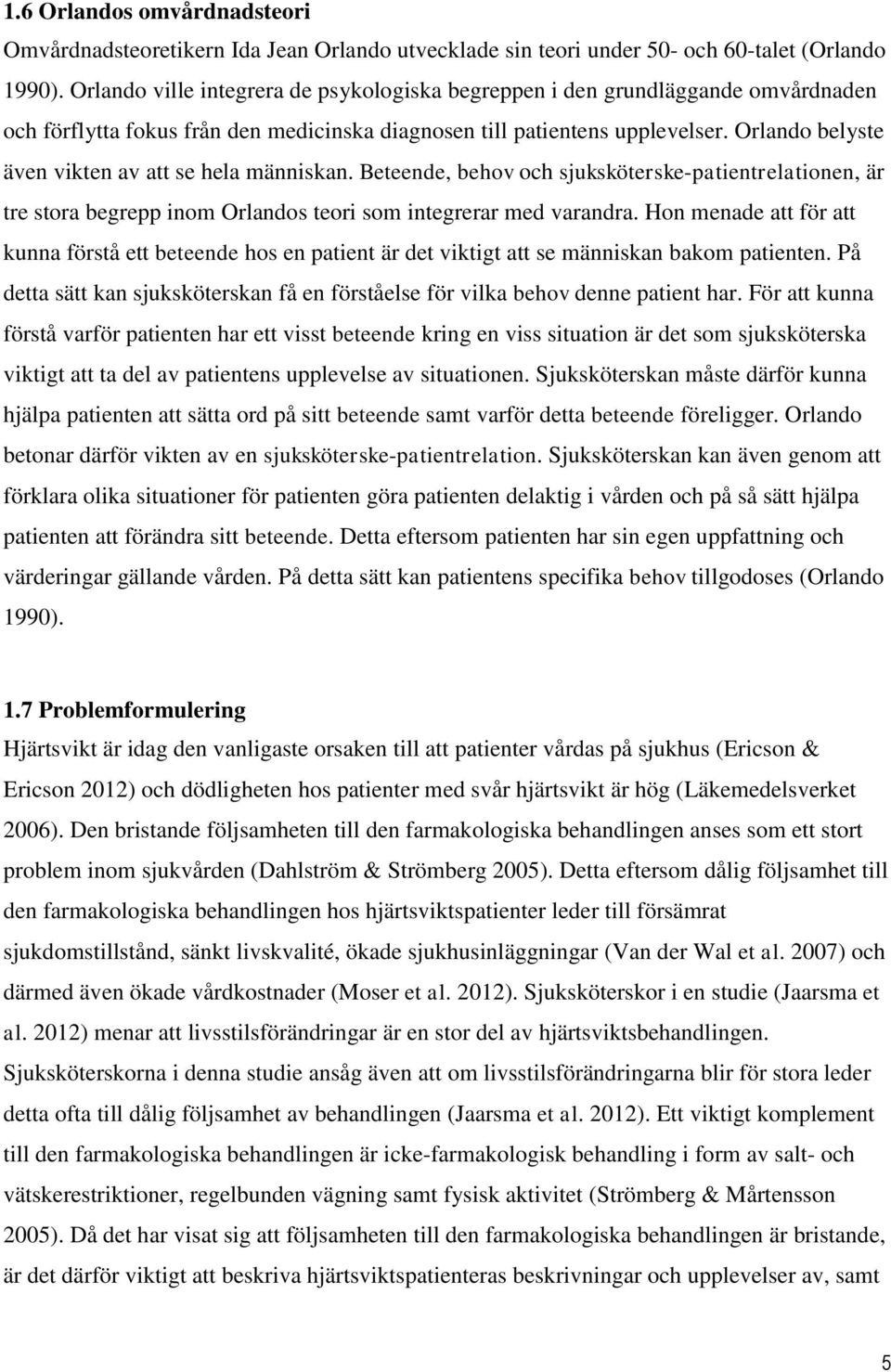 Orlando belyste även vikten av att se hela människan. Beteende, behov och sjuksköterske-patientrelationen, är tre stora begrepp inom Orlandos teori som integrerar med varandra.