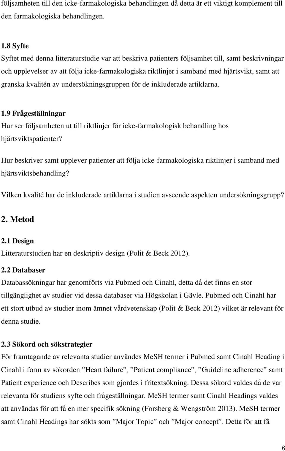 att granska kvalitén av undersökningsgruppen för de inkluderade artiklarna. 1.9 Frågeställningar Hur ser följsamheten ut till riktlinjer för icke-farmakologisk behandling hos hjärtsviktspatienter?