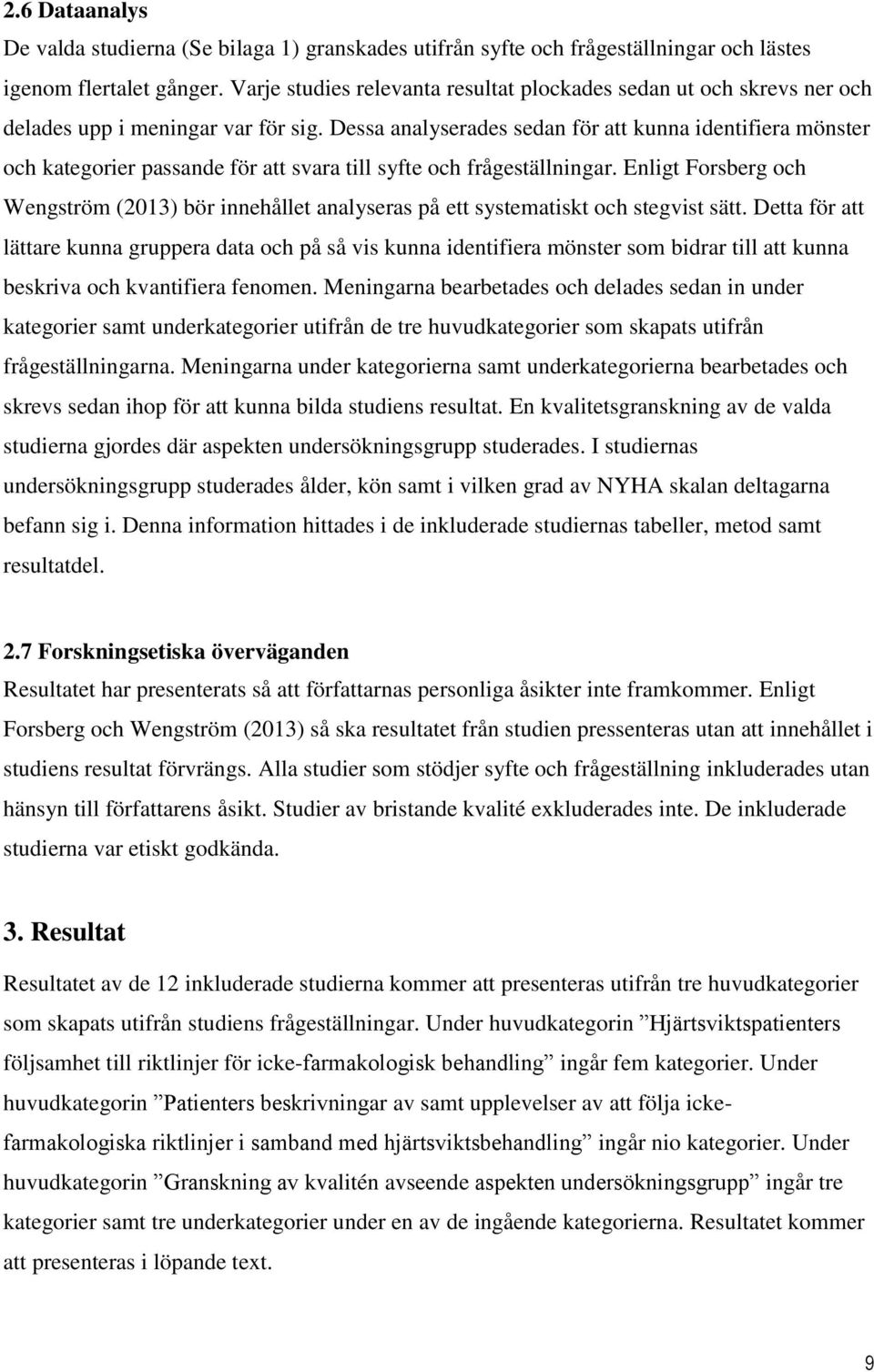 Dessa analyserades sedan för att kunna identifiera mönster och kategorier passande för att svara till syfte och frågeställningar.