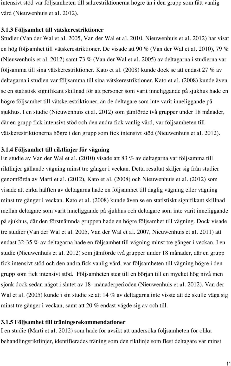 2012) samt 73 % (Van der Wal et al. 2005) av deltagarna i studierna var följsamma till sina vätskerestriktioner. Kato et al.