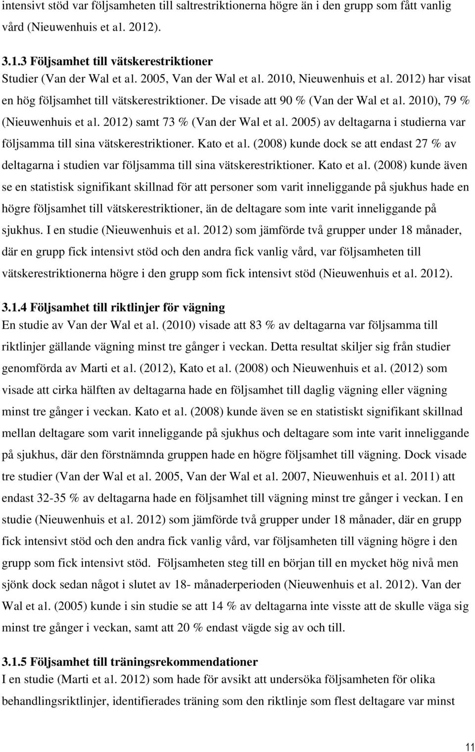 2012) samt 73 % (Van der Wal et al. 2005) av deltagarna i studierna var följsamma till sina vätskerestriktioner. Kato et al.