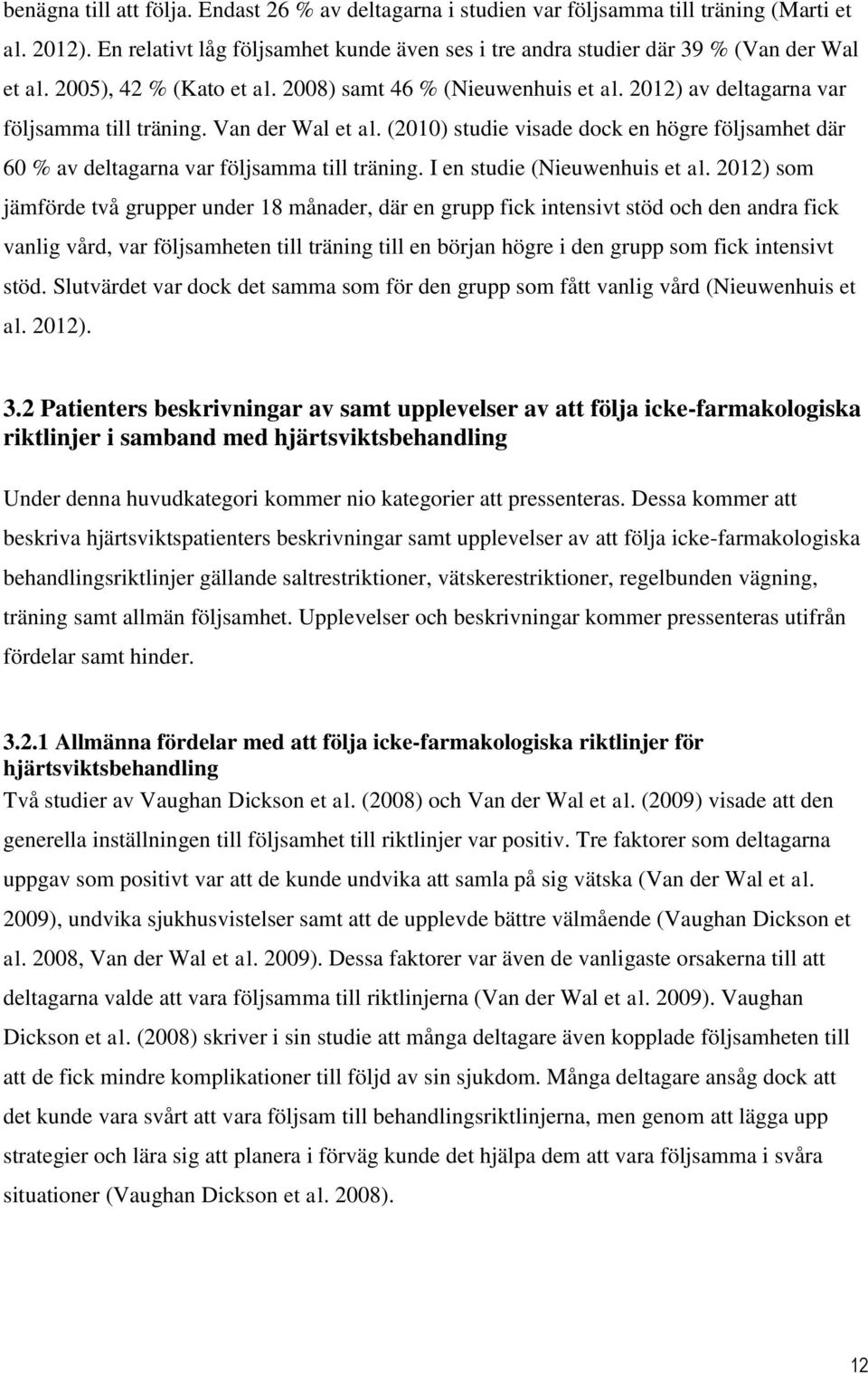 (2010) studie visade dock en högre följsamhet där 60 % av deltagarna var följsamma till träning. I en studie (Nieuwenhuis et al.