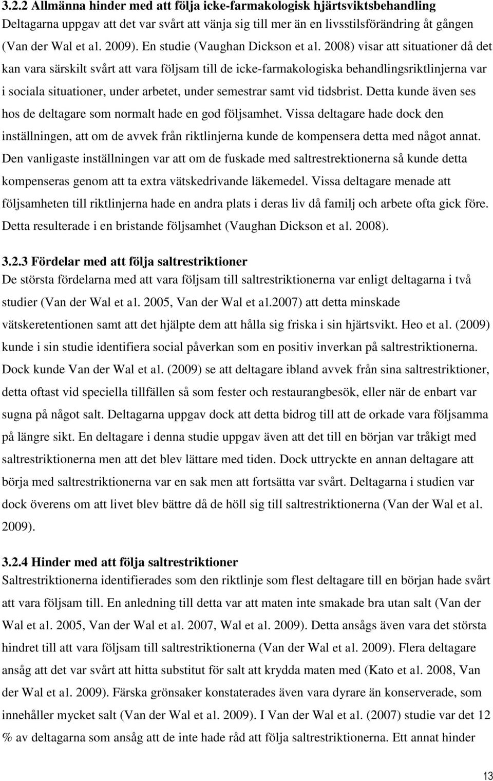 2008) visar att situationer då det kan vara särskilt svårt att vara följsam till de icke-farmakologiska behandlingsriktlinjerna var i sociala situationer, under arbetet, under semestrar samt vid