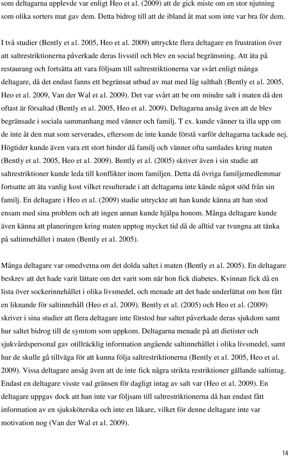 Att äta på restaurang och fortsätta att vara följsam till saltrestriktionerna var svårt enligt många deltagare, då det endast fanns ett begränsat utbud av mat med låg salthalt (Bently et al.