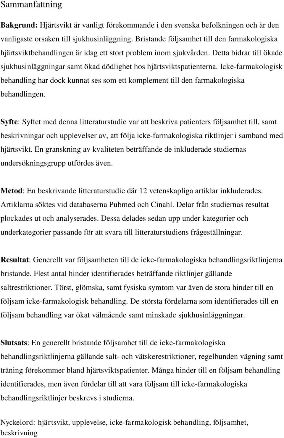 Detta bidrar till ökade sjukhusinläggningar samt ökad dödlighet hos hjärtsviktspatienterna. Icke-farmakologisk behandling har dock kunnat ses som ett komplement till den farmakologiska behandlingen.