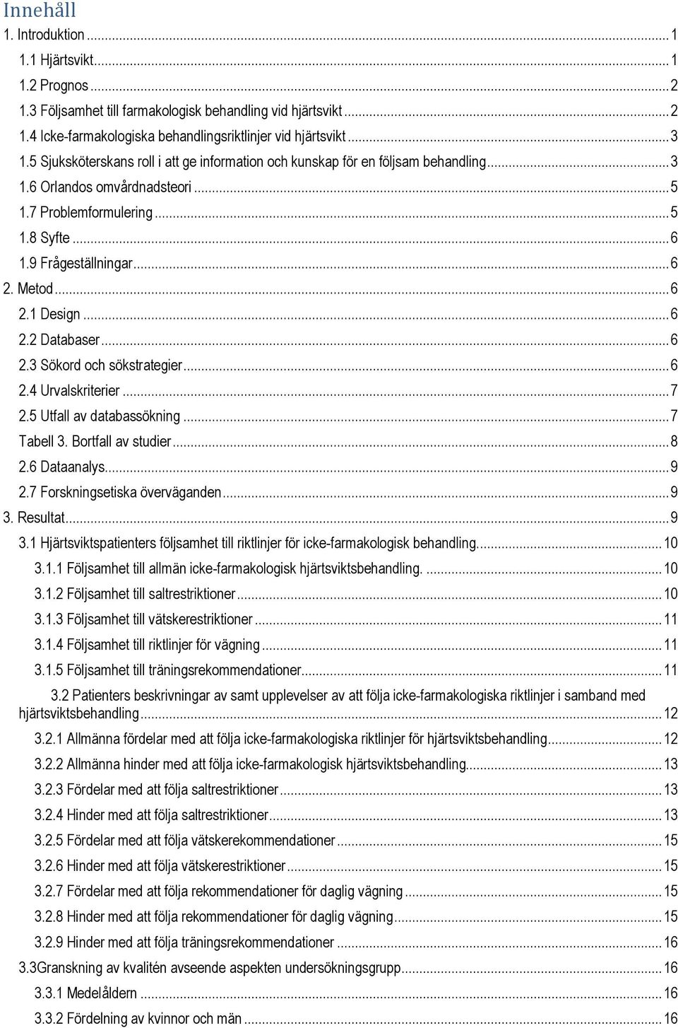 .. 6 2.1 Design... 6 2.2 Databaser... 6 2.3 Sökord och sökstrategier... 6 2.4 Urvalskriterier... 7 2.5 Utfall av databassökning... 7 Tabell 3. Bortfall av studier... 8 2.6 Dataanalys... 9 2.